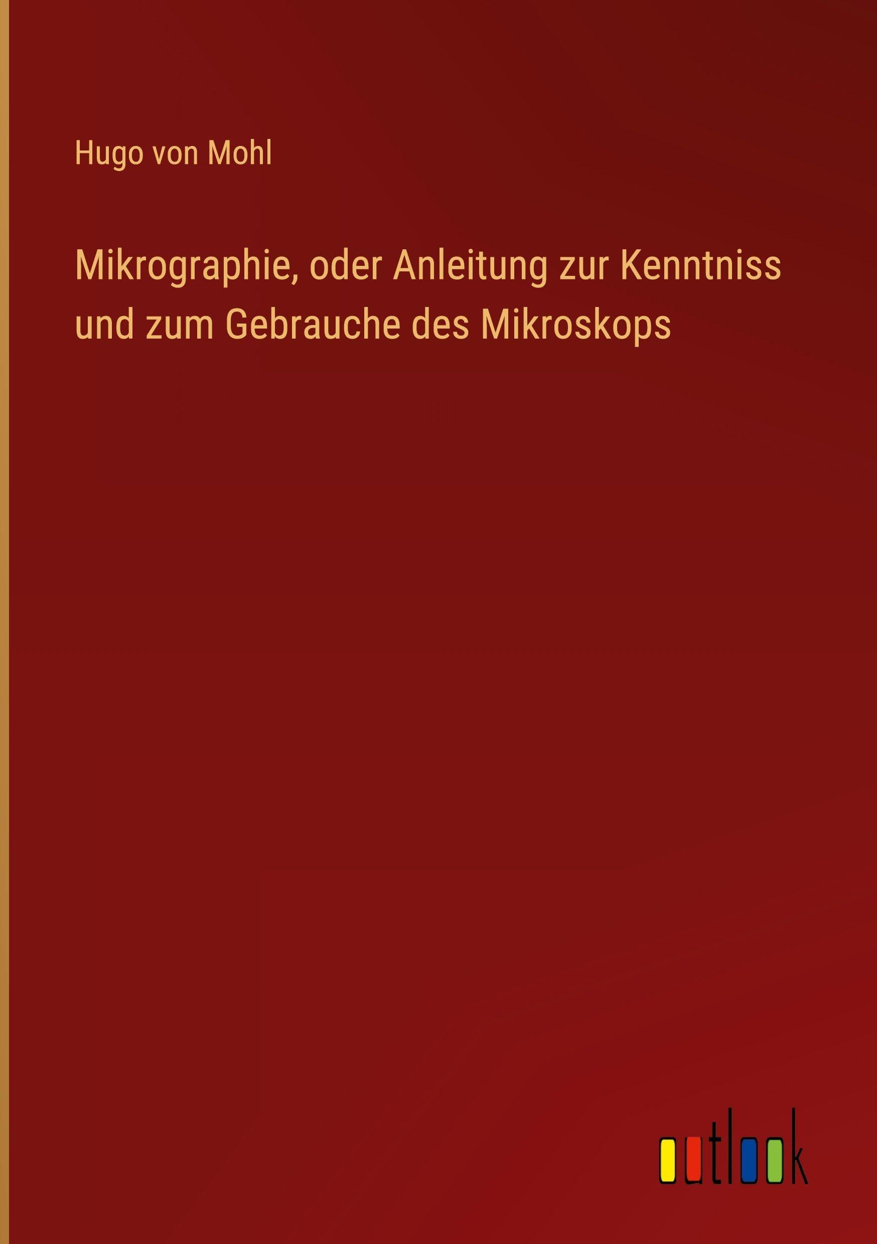 Mikrographie, oder Anleitung zur Kenntniss und zum Gebrauche des Mikroskops Classics