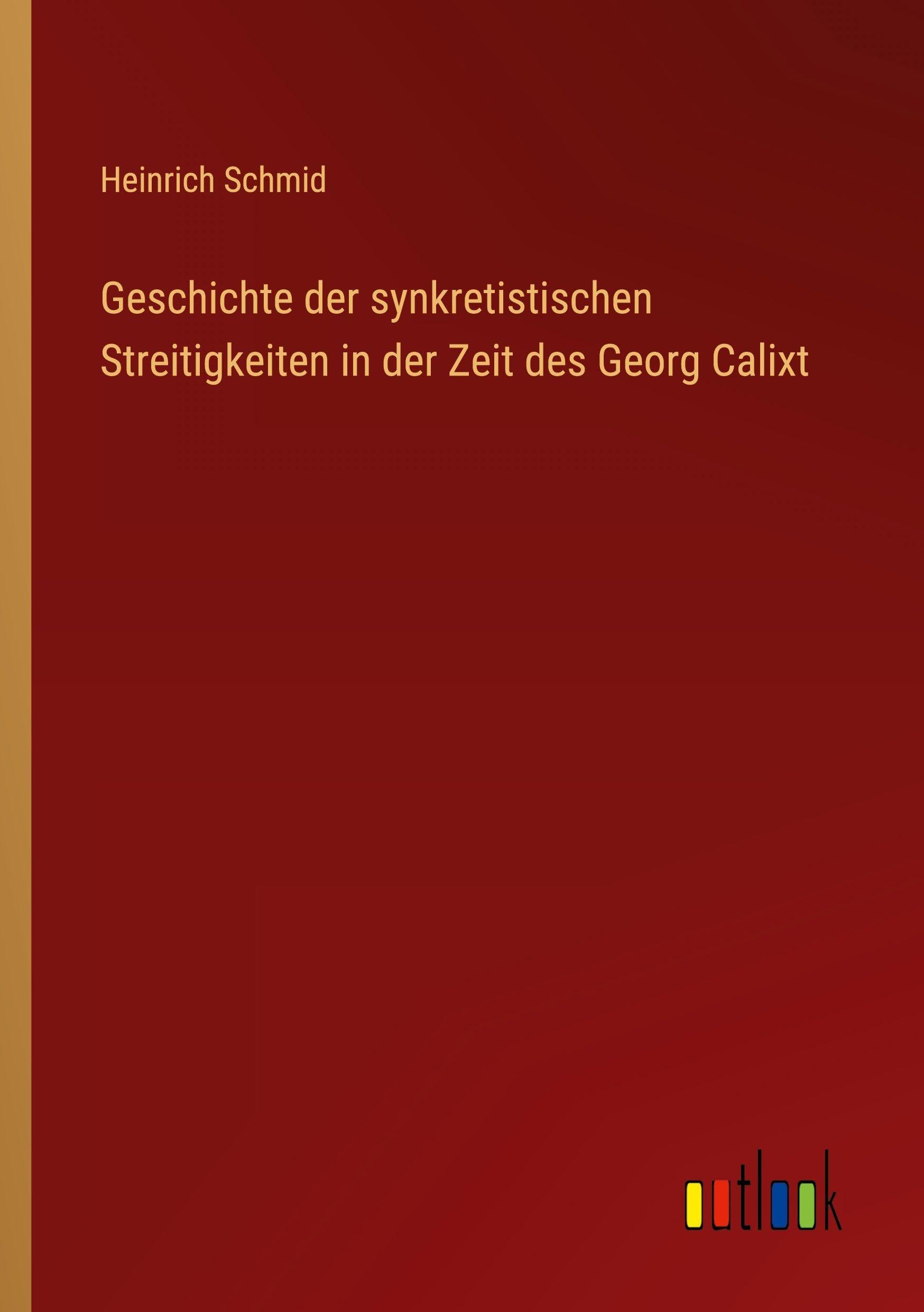 Geschichte der synkretistischen Streitigkeiten in der Zeit des Georg Calixt Classics