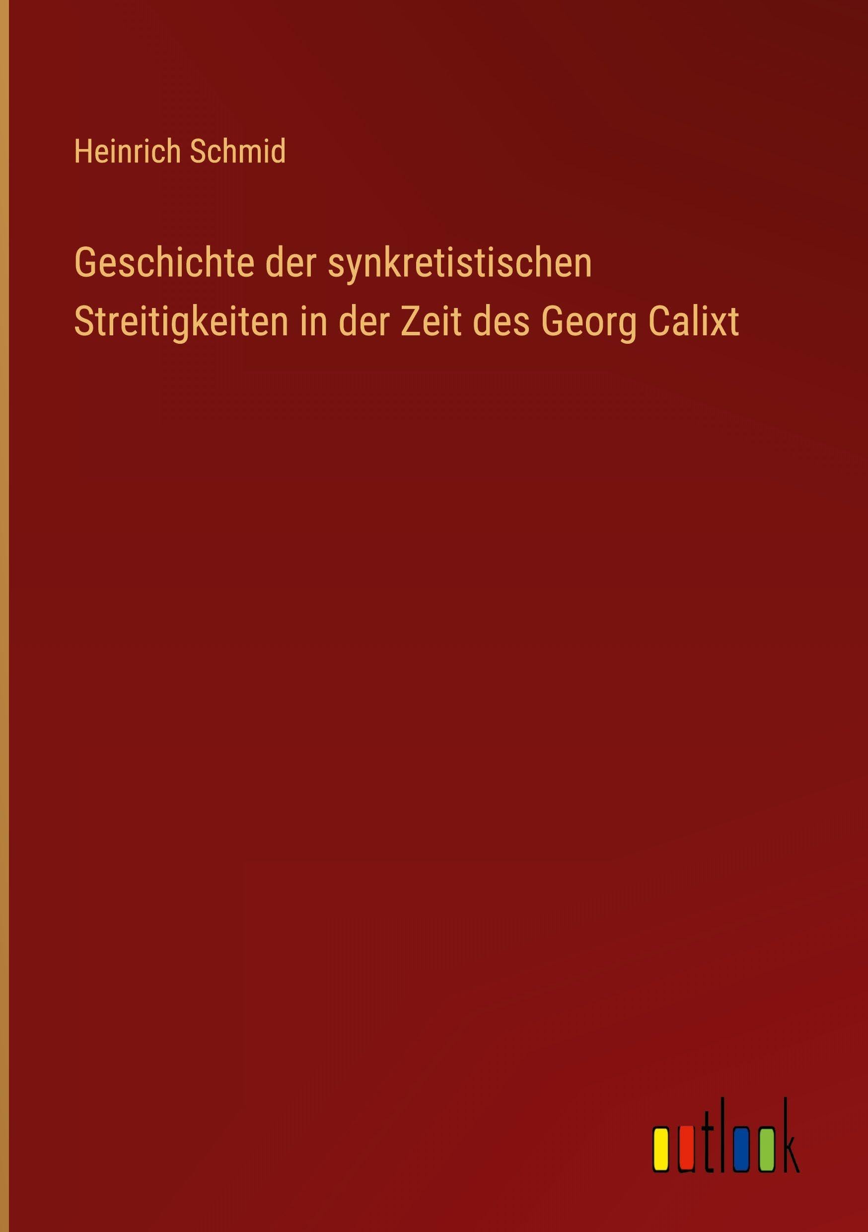 Geschichte der synkretistischen Streitigkeiten in der Zeit des Georg Calixt Classics