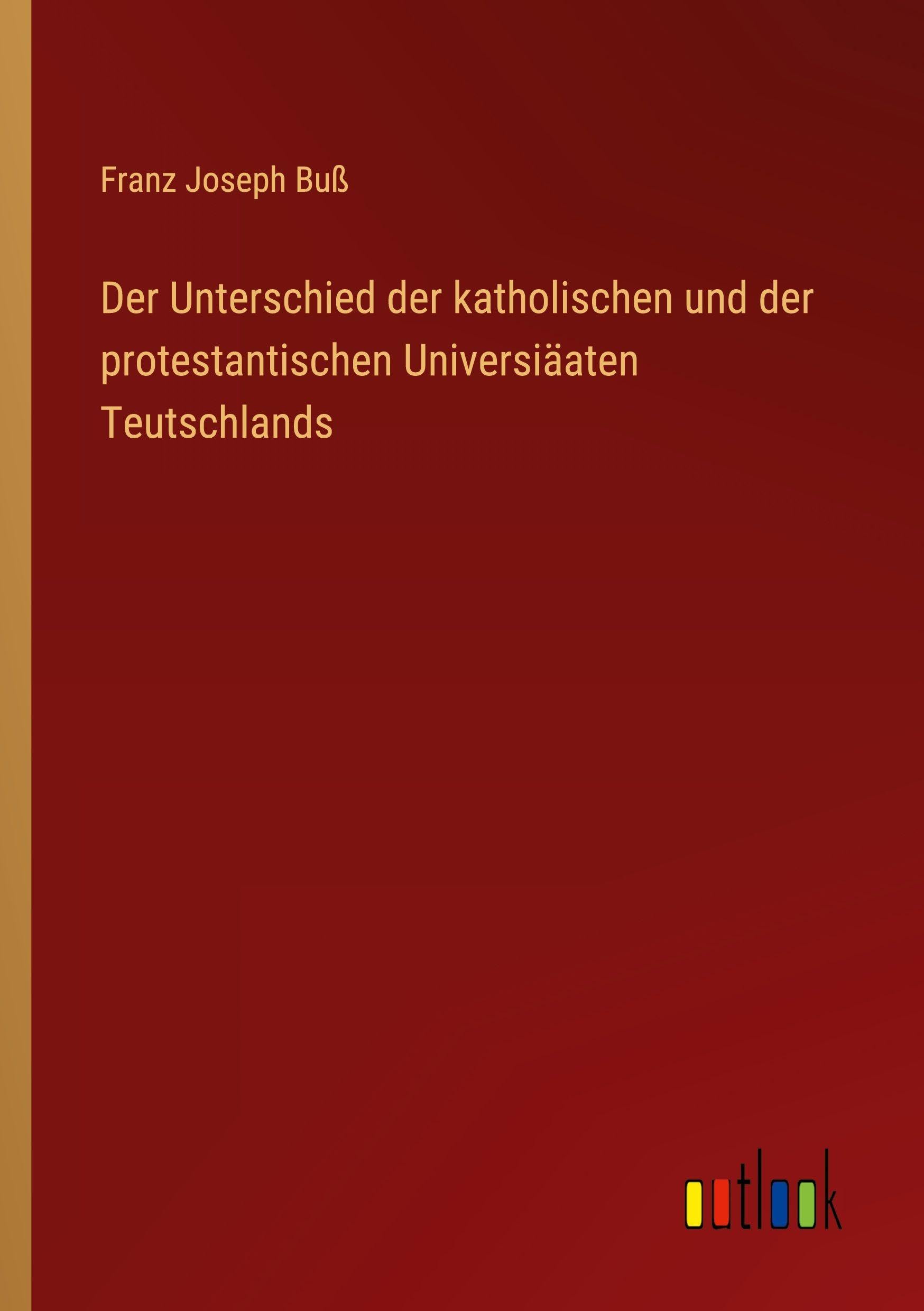 Der Unterschied der katholischen und der protestantischen Universiäaten Teutschlands Classics