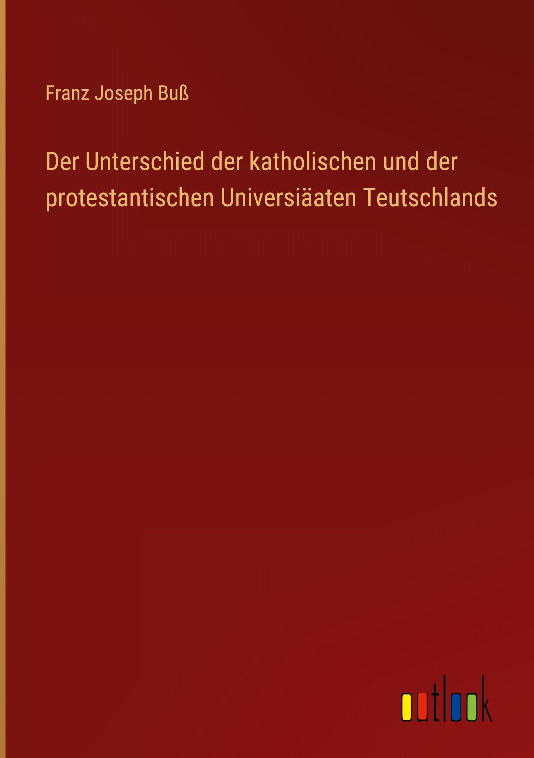 Der Unterschied der katholischen und der protestantischen Universiäaten Teutschlands Classics