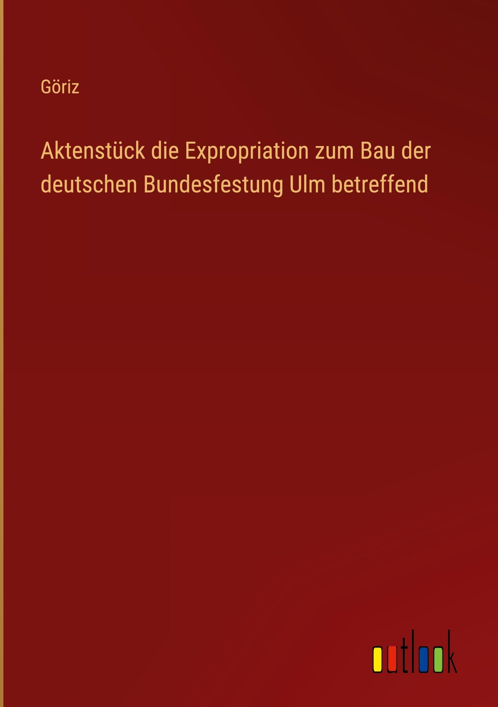 Aktenstück die Expropriation zum Bau der deutschen Bundesfestung Ulm betreffend Classics