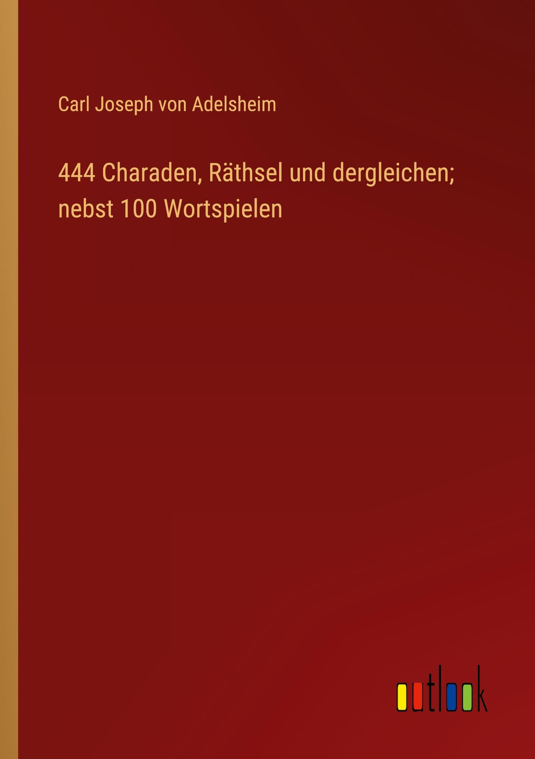 444 Charaden, Räthsel und dergleichen; nebst 100 Wortspielen Classics