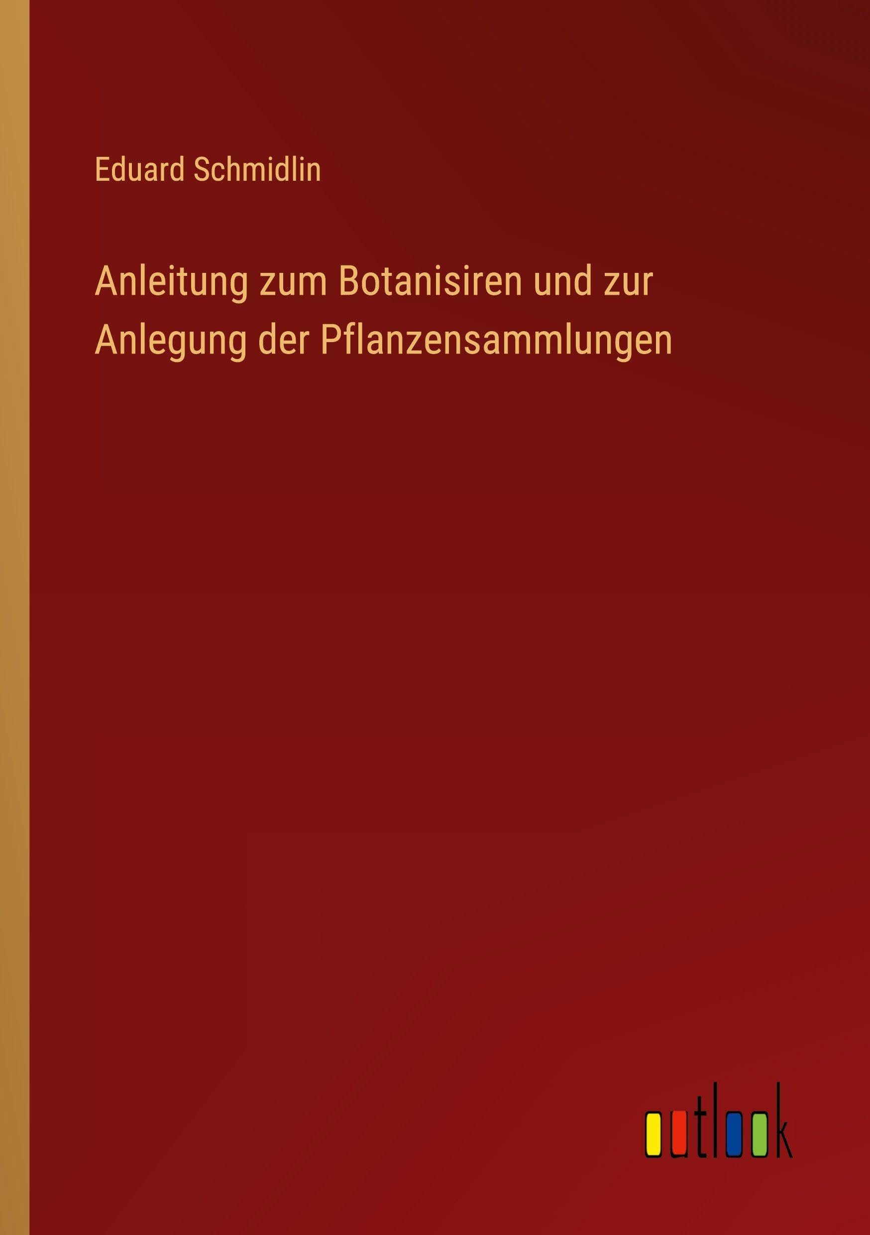 Anleitung zum Botanisiren und zur Anlegung der Pflanzensammlungen Classics