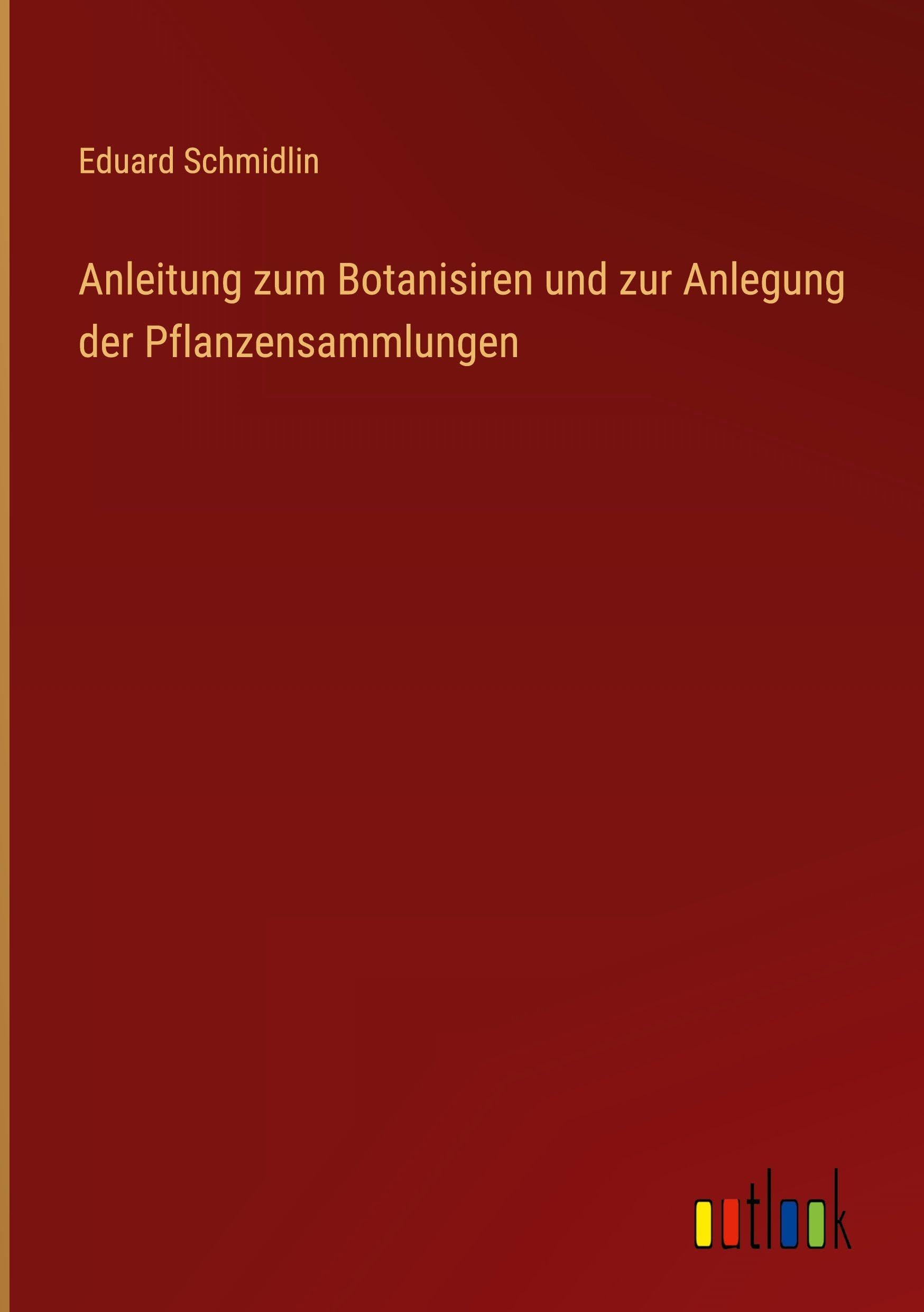 Anleitung zum Botanisiren und zur Anlegung der Pflanzensammlungen Classics