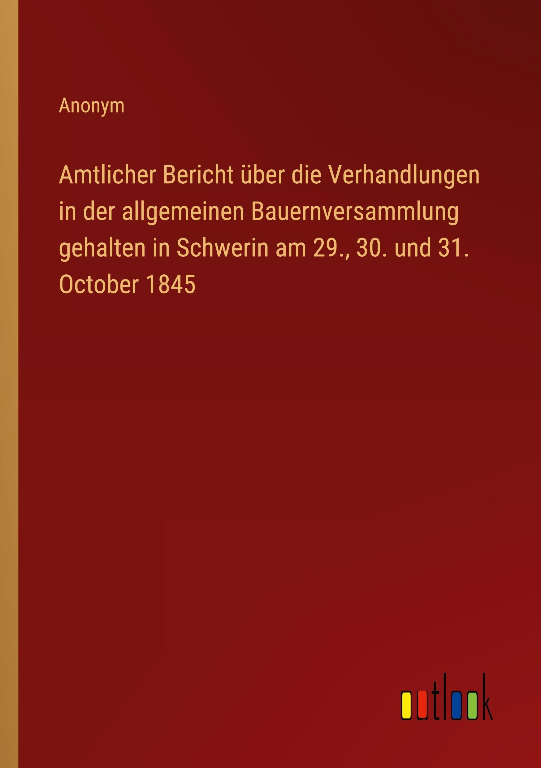 Amtlicher Bericht über die Verhandlungen in der allgemeinen Bauernversammlung gehalten in Schwerin am 29., 30. und 31. October 1845 Classics