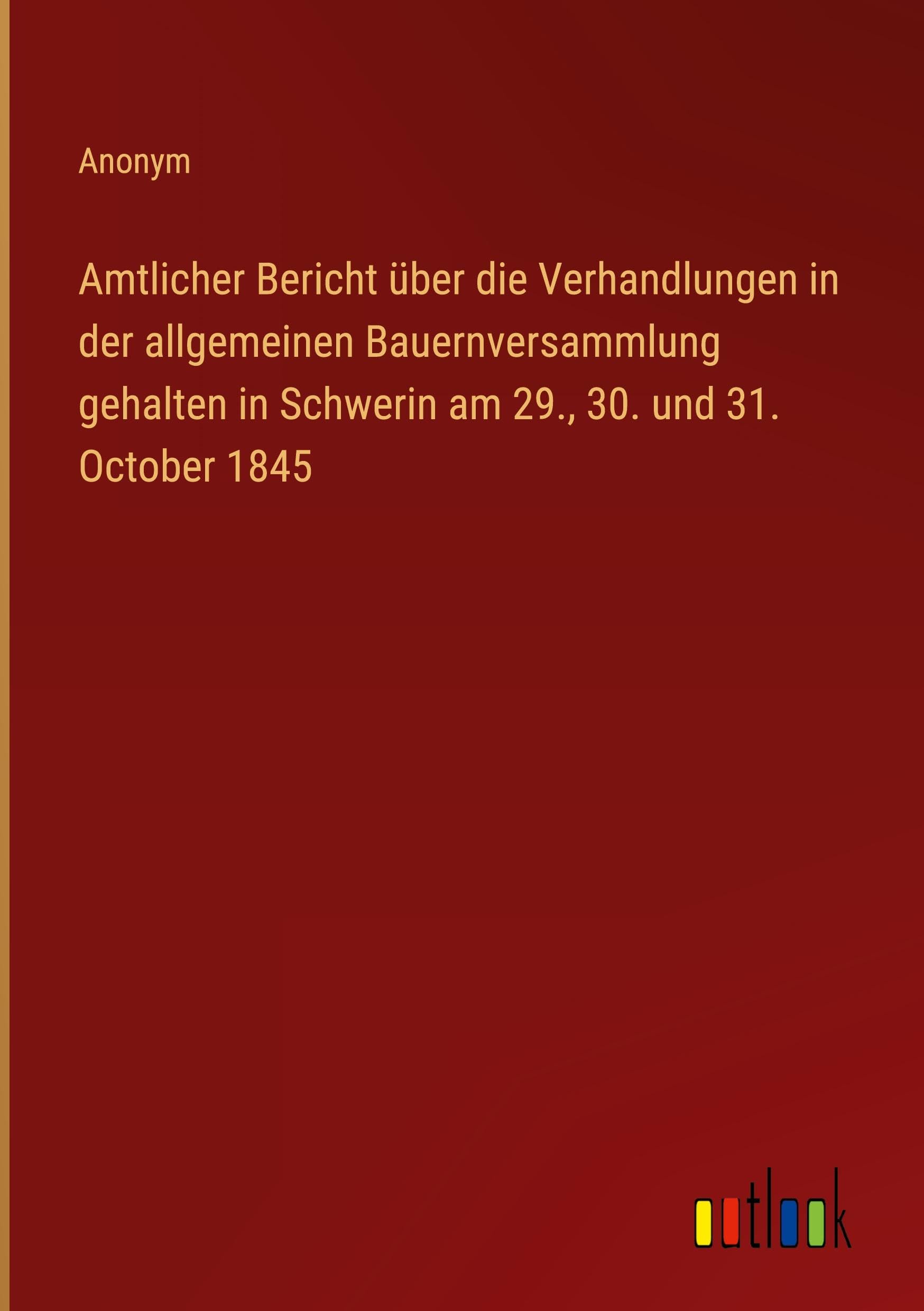 Amtlicher Bericht über die Verhandlungen in der allgemeinen Bauernversammlung gehalten in Schwerin am 29., 30. und 31. October 1845 Classics