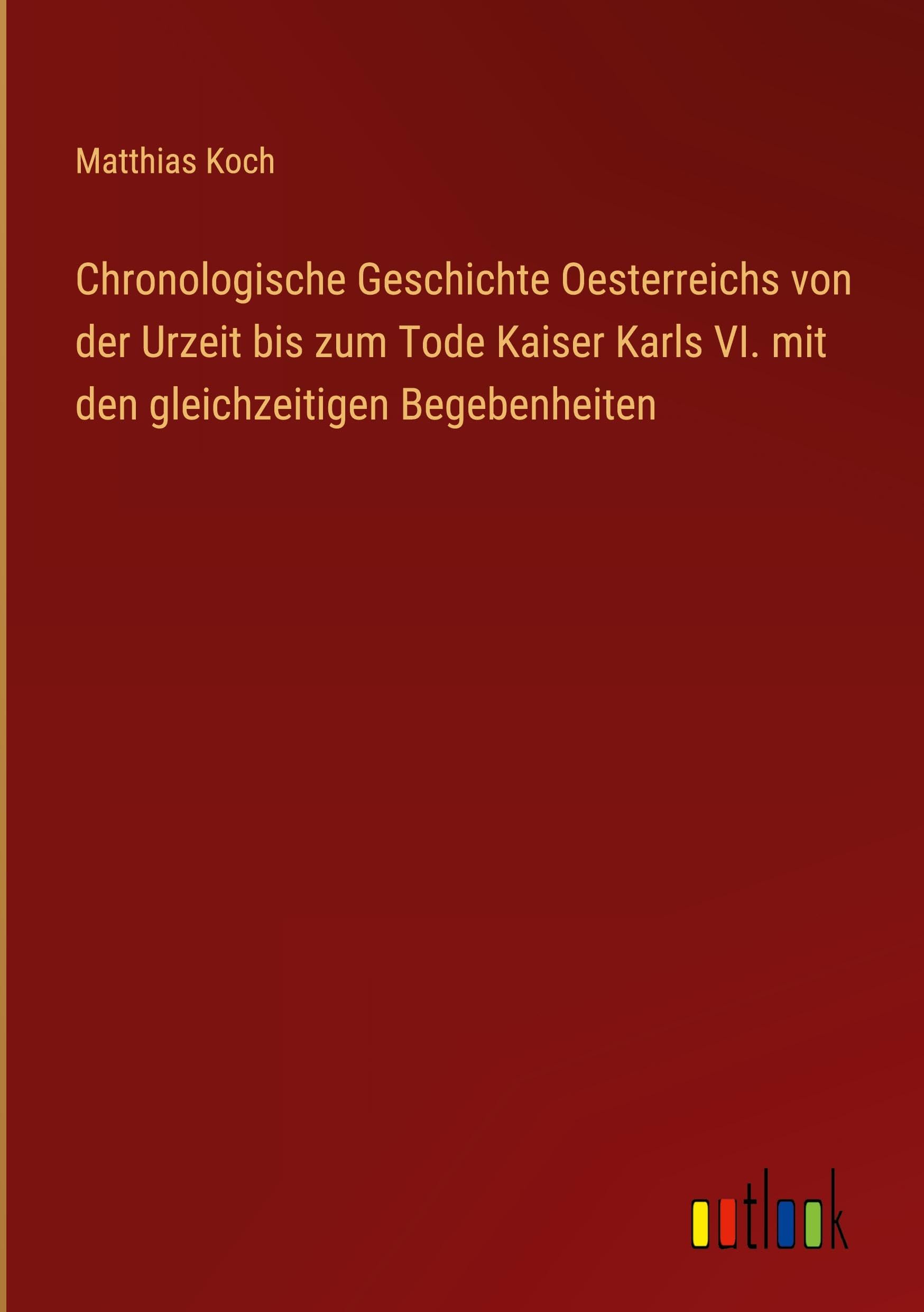 Chronologische Geschichte Oesterreichs von der Urzeit bis zum Tode Kaiser Karls VI. mit den gleichzeitigen Begebenheiten Classics