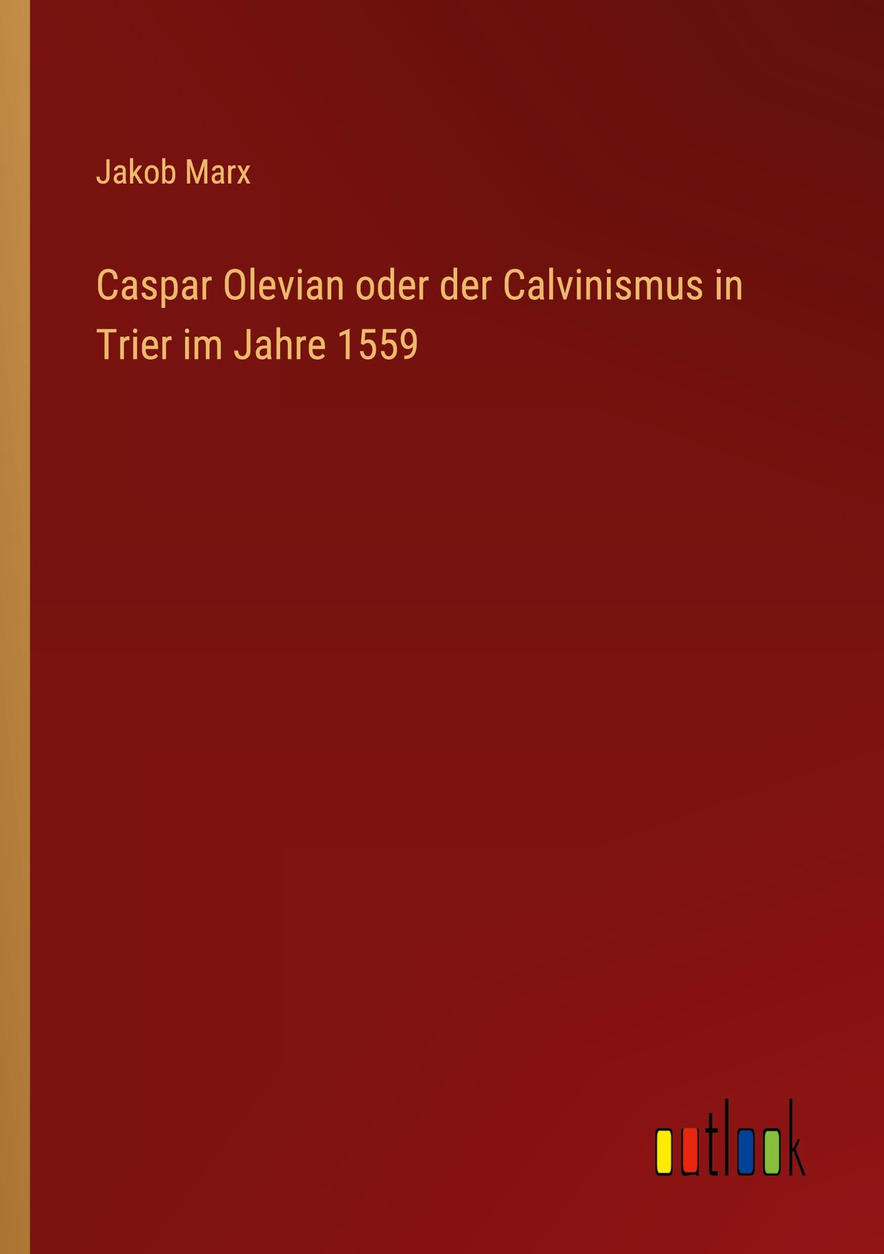 Caspar Olevian oder der Calvinismus in Trier im Jahre 1559 Classics