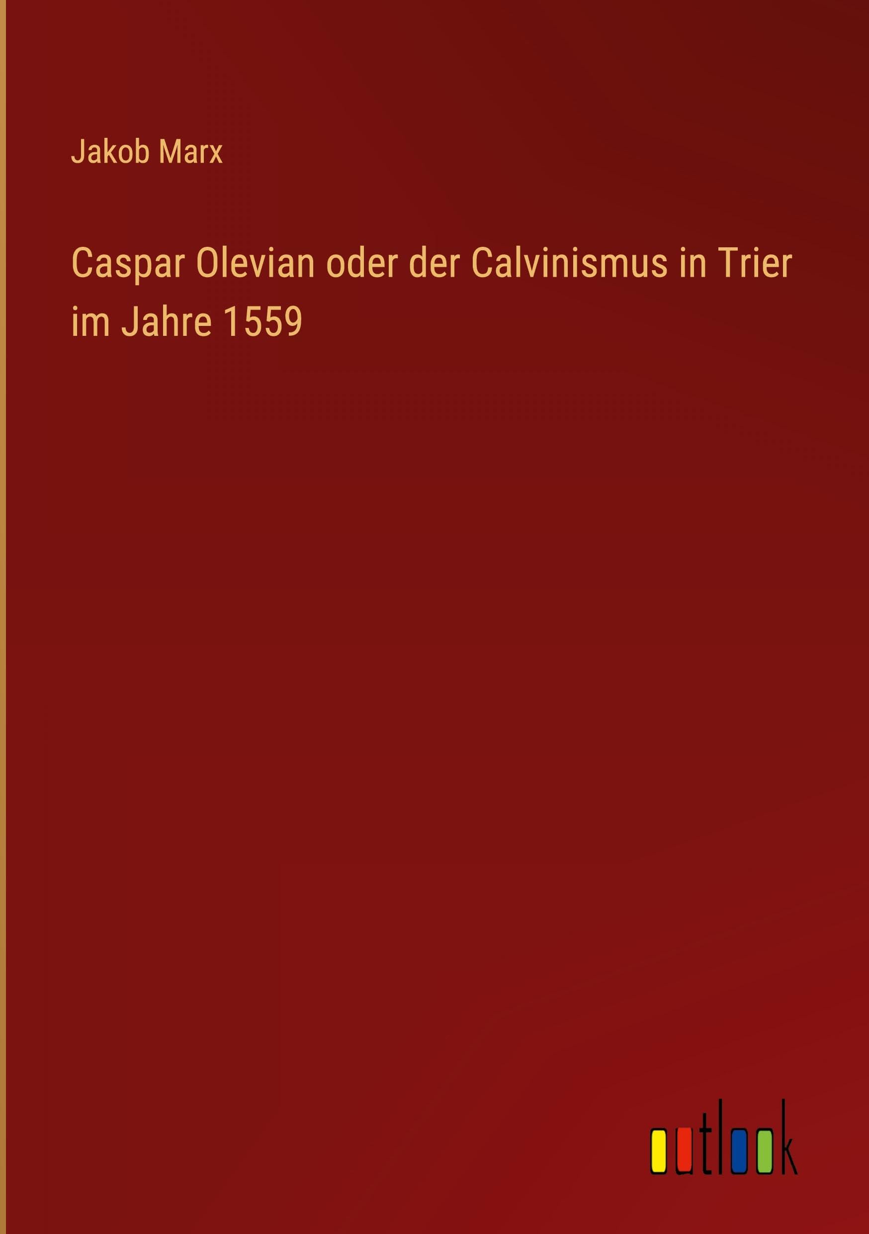 Caspar Olevian oder der Calvinismus in Trier im Jahre 1559 Classics