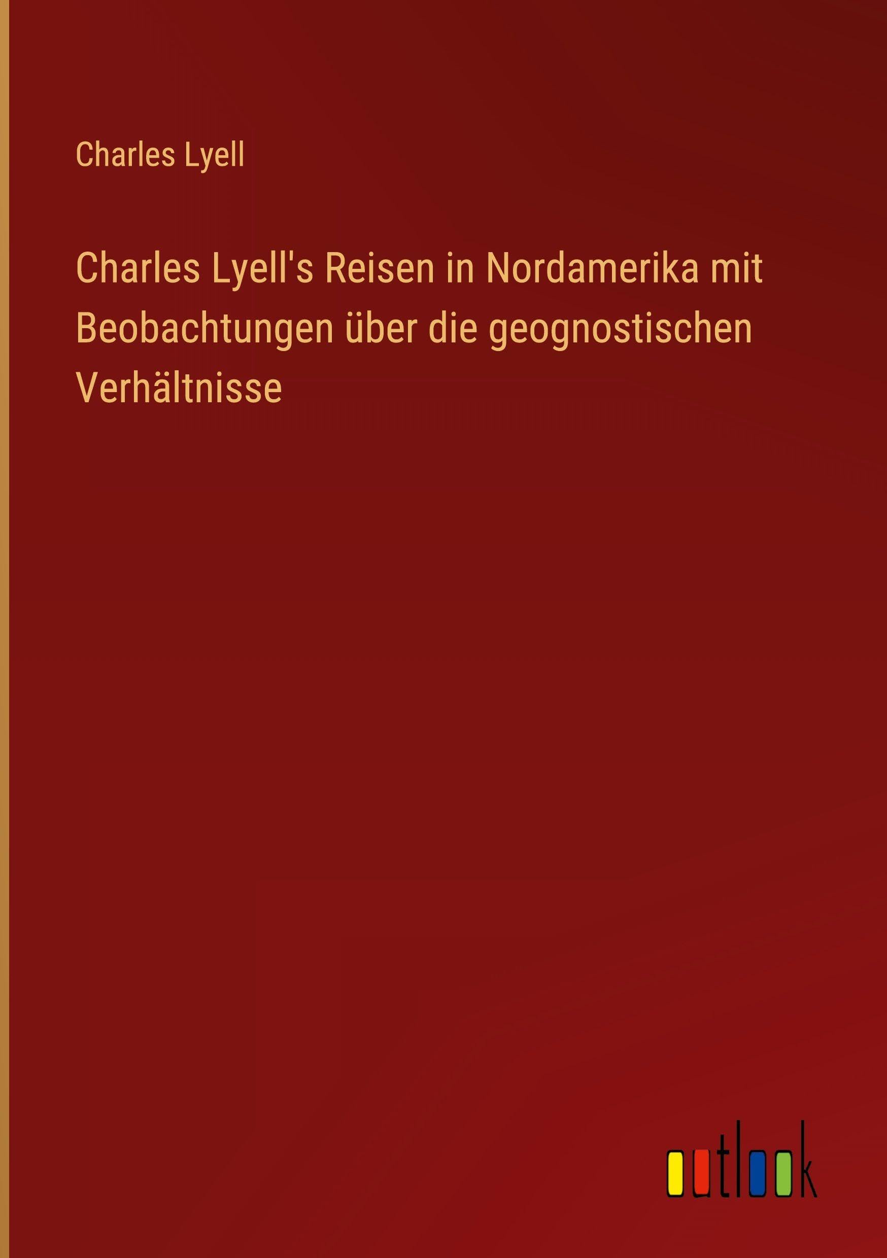 Charles Lyell's Reisen in Nordamerika mit Beobachtungen über die geognostischen Verhältnisse Classics