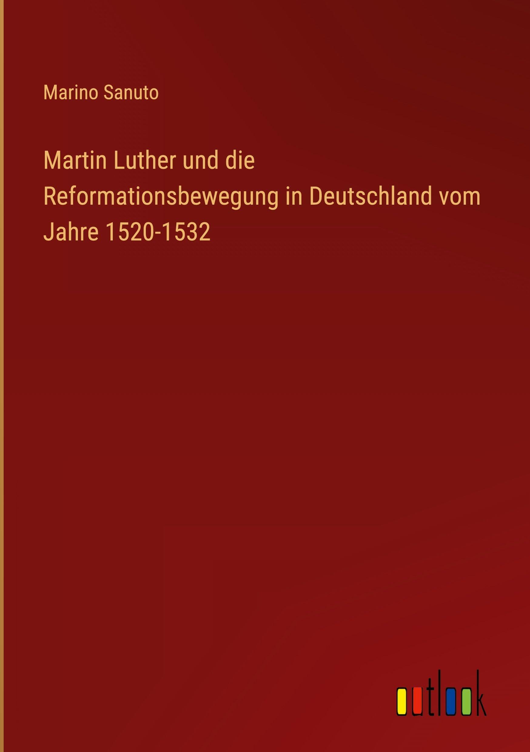 Martin Luther und die Reformationsbewegung in Deutschland vom Jahre 1520-1532 Classics