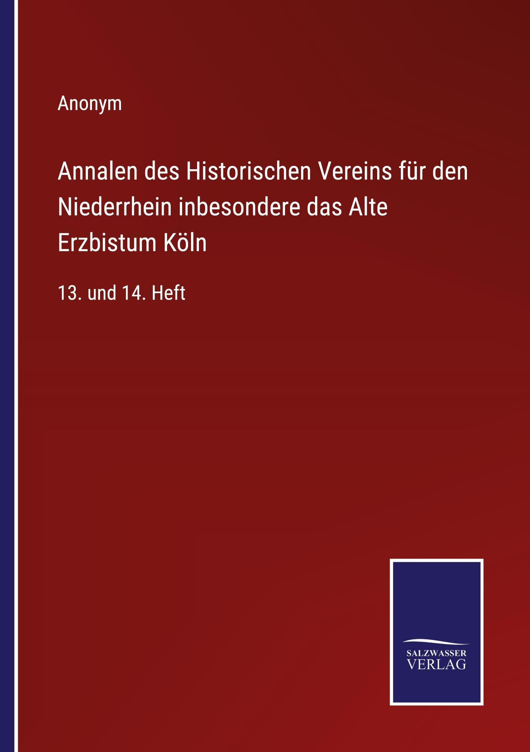 Annalen des Historischen Vereins für den Niederrhein inbesondere das Alte Erzbistum Köln Classics