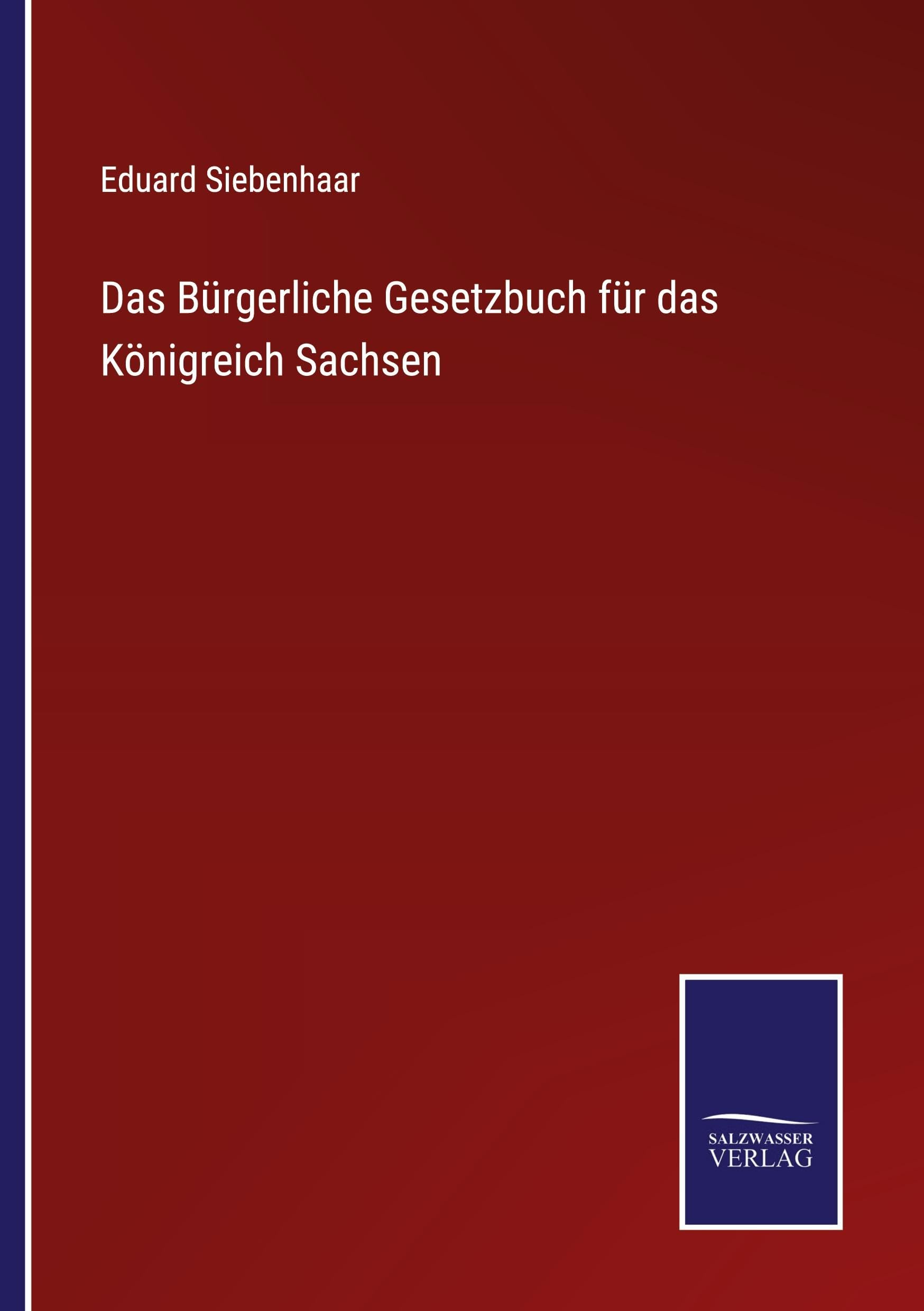 Das Bürgerliche Gesetzbuch für das Königreich Sachsen Classics
