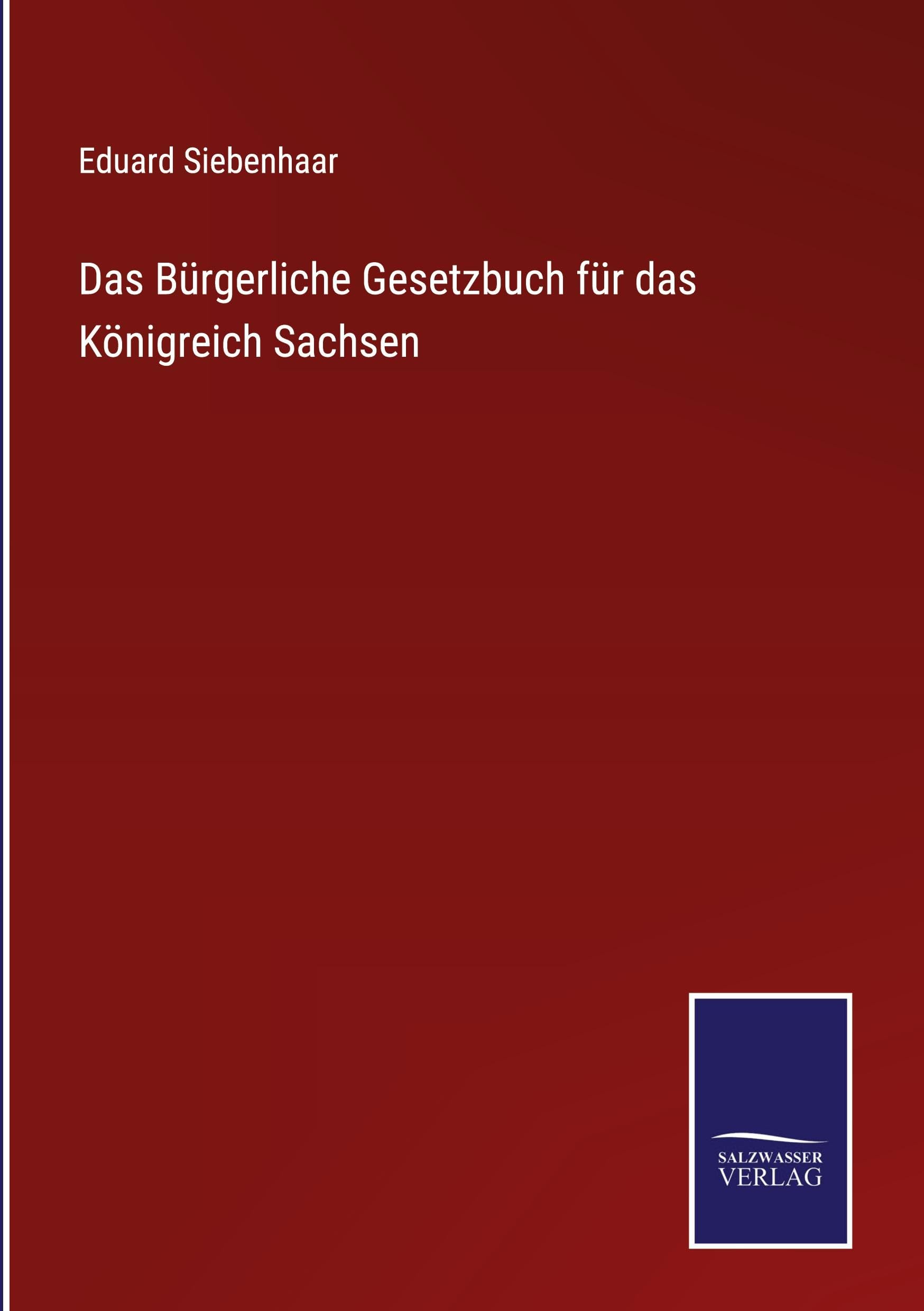 Das Bürgerliche Gesetzbuch für das Königreich Sachsen Classics