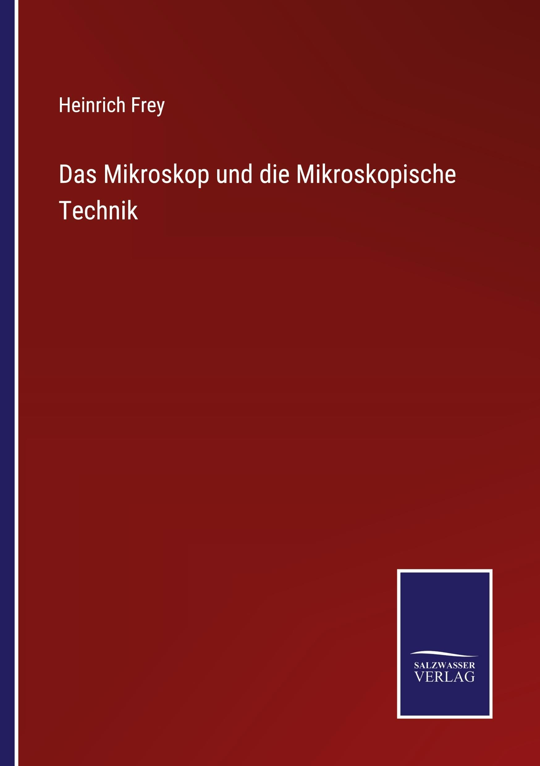 Das Mikroskop und die Mikroskopische Technik Classics