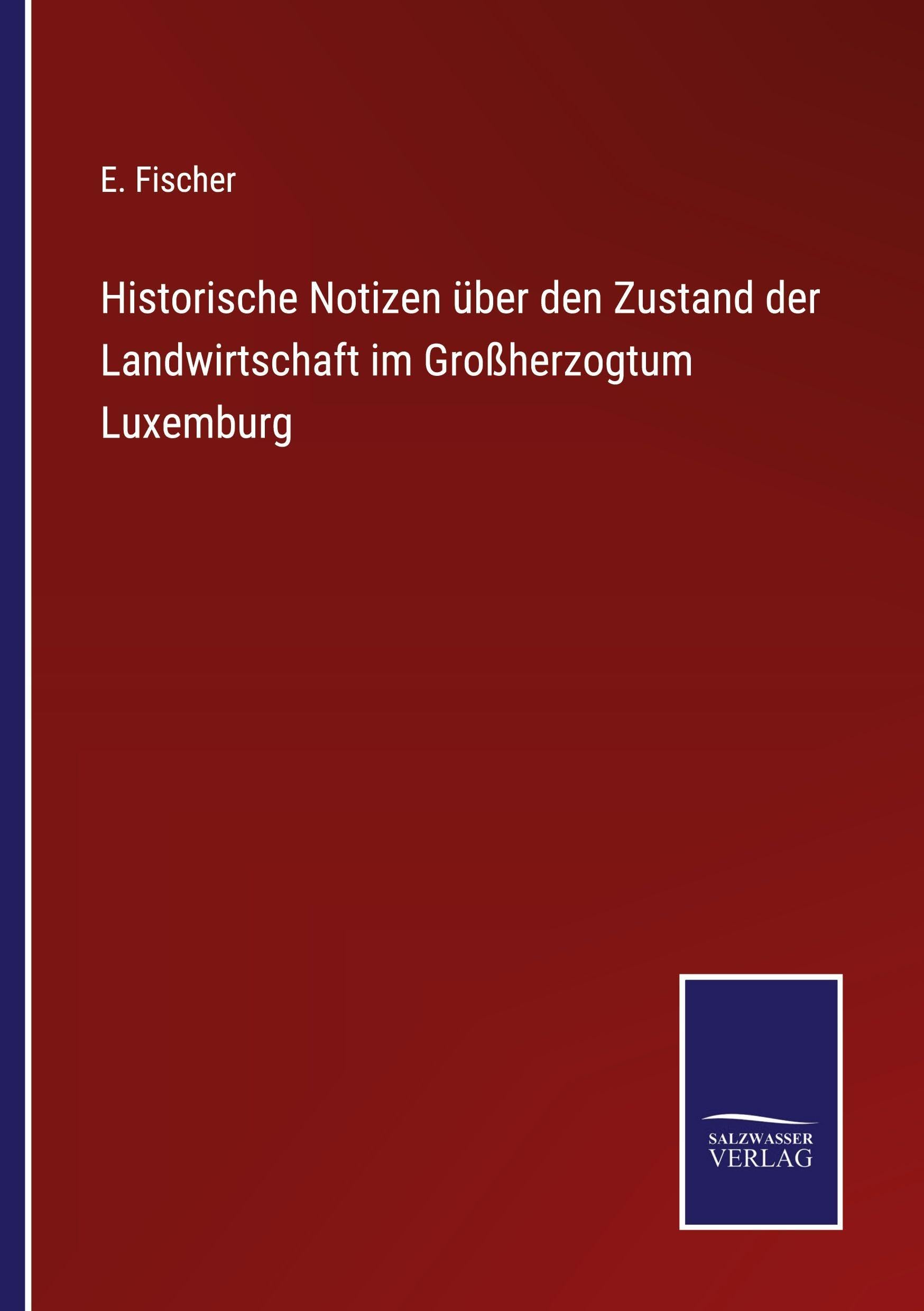 Historische Notizen über den Zustand der Landwirtschaft im Großherzogtum Luxemburg Classics