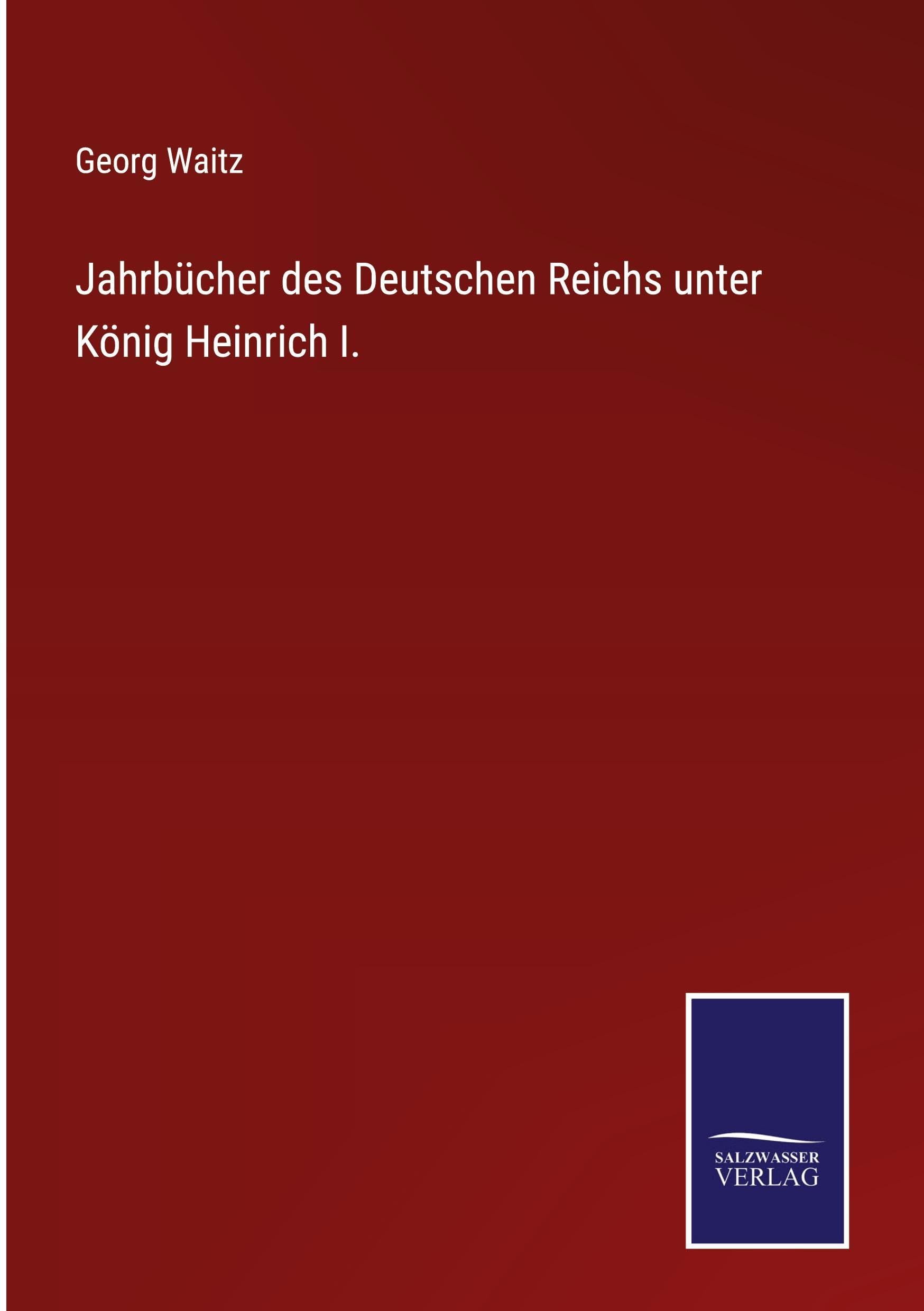 Jahrbücher des Deutschen Reichs unter König Heinrich I. Classics