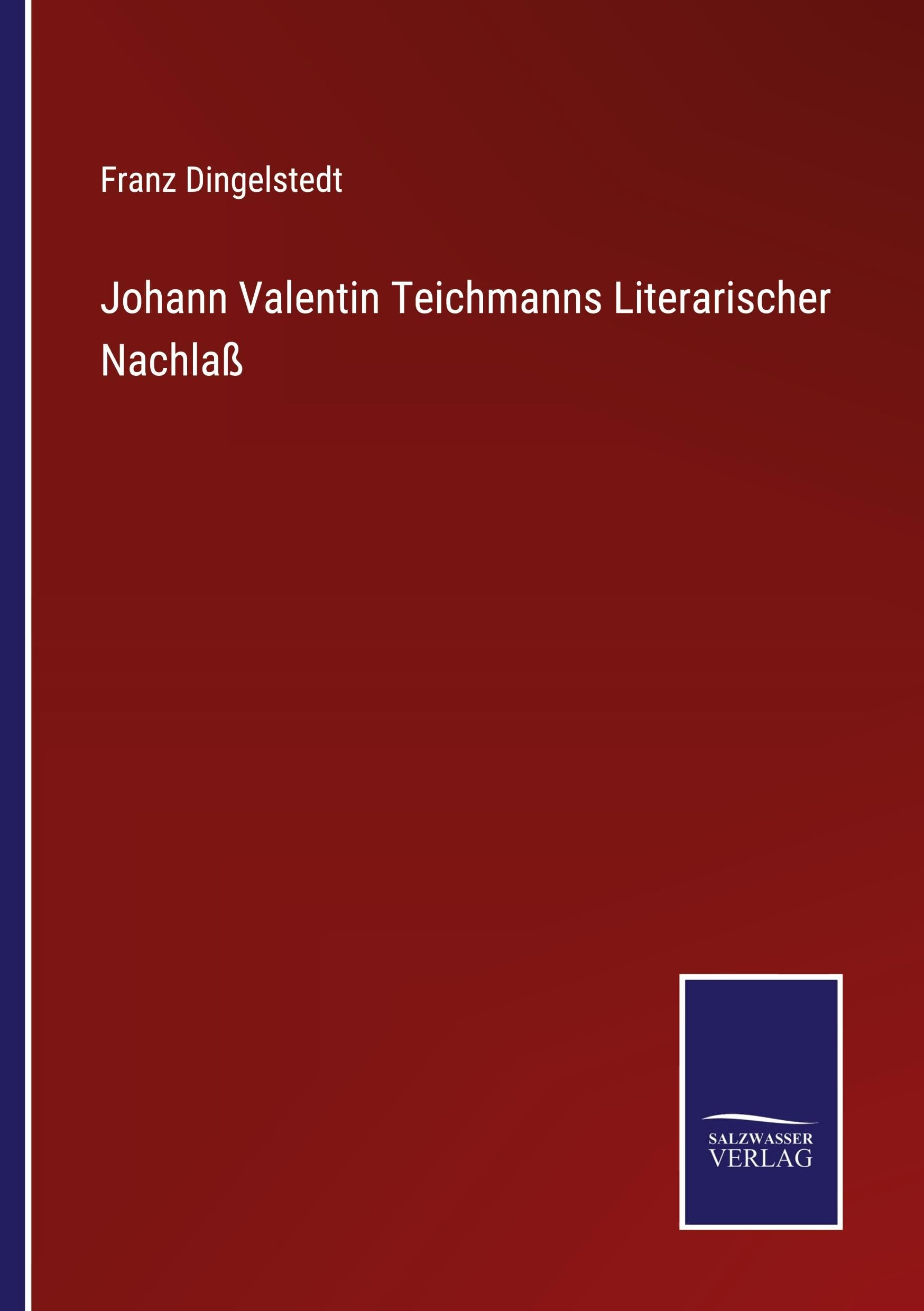 Johann Valentin Teichmanns Literarischer Nachlaß Classics