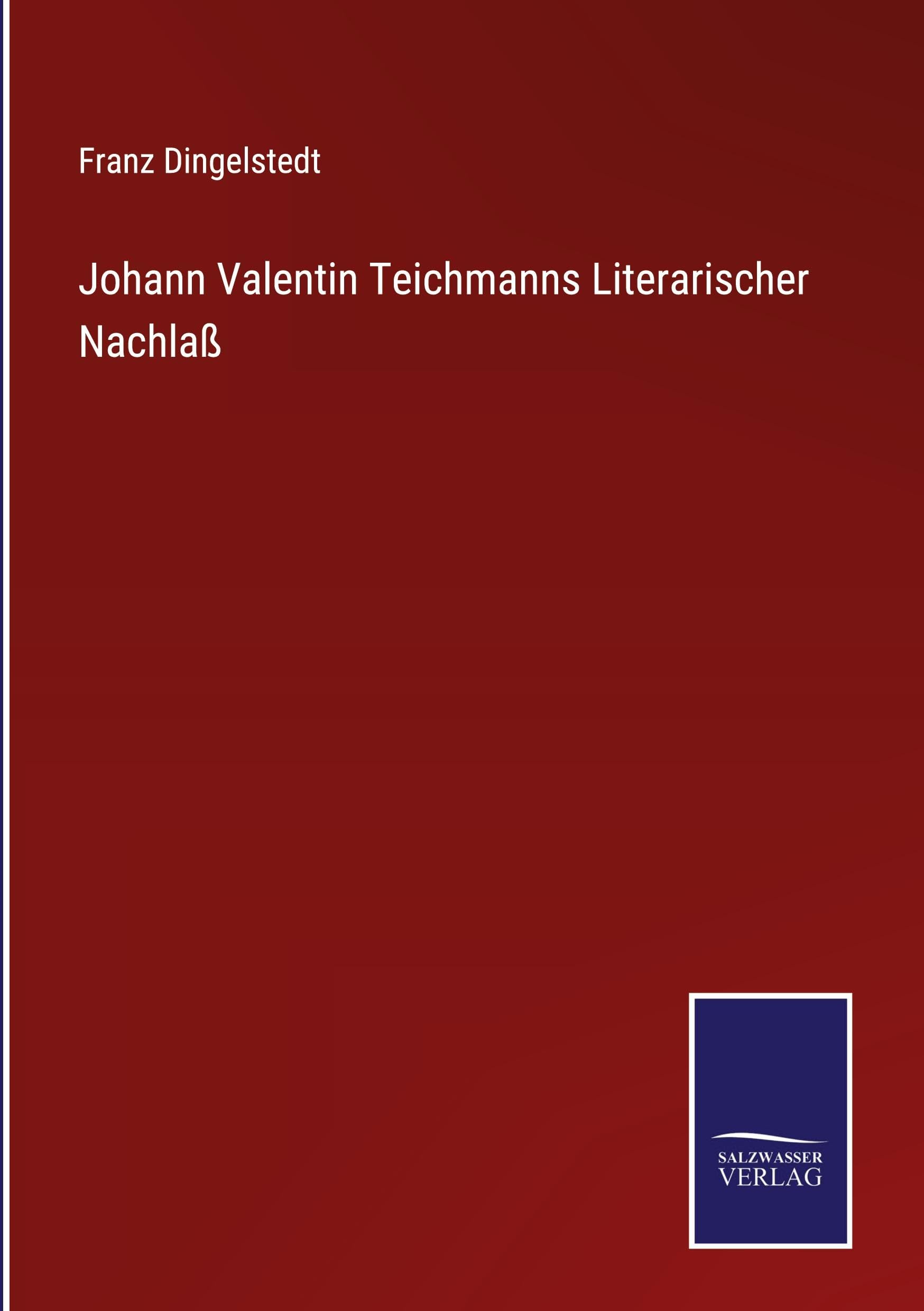 Johann Valentin Teichmanns Literarischer Nachlaß Classics