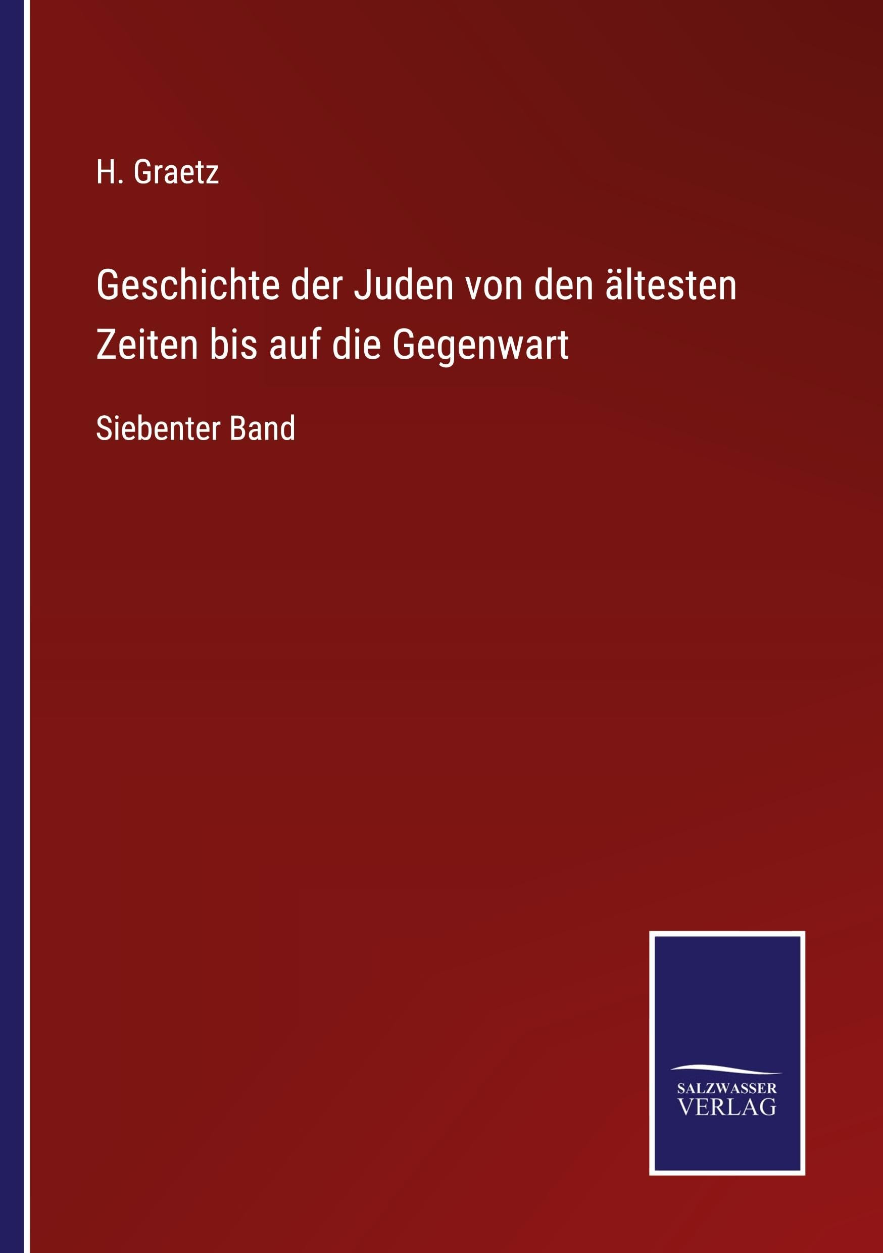 Geschichte der Juden von den ältesten Zeiten bis auf die Gegenwart Classics