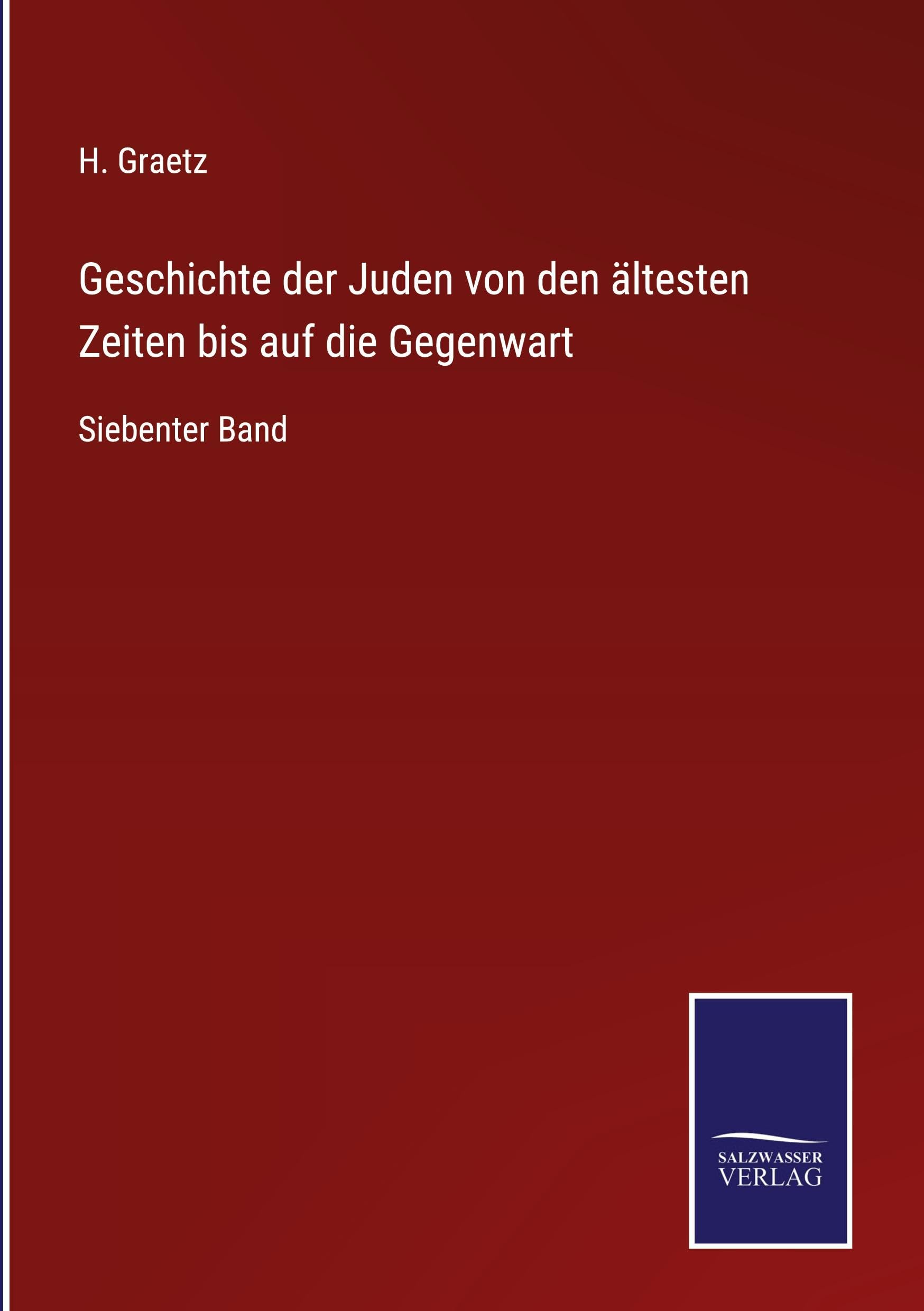 Geschichte der Juden von den ältesten Zeiten bis auf die Gegenwart Classics