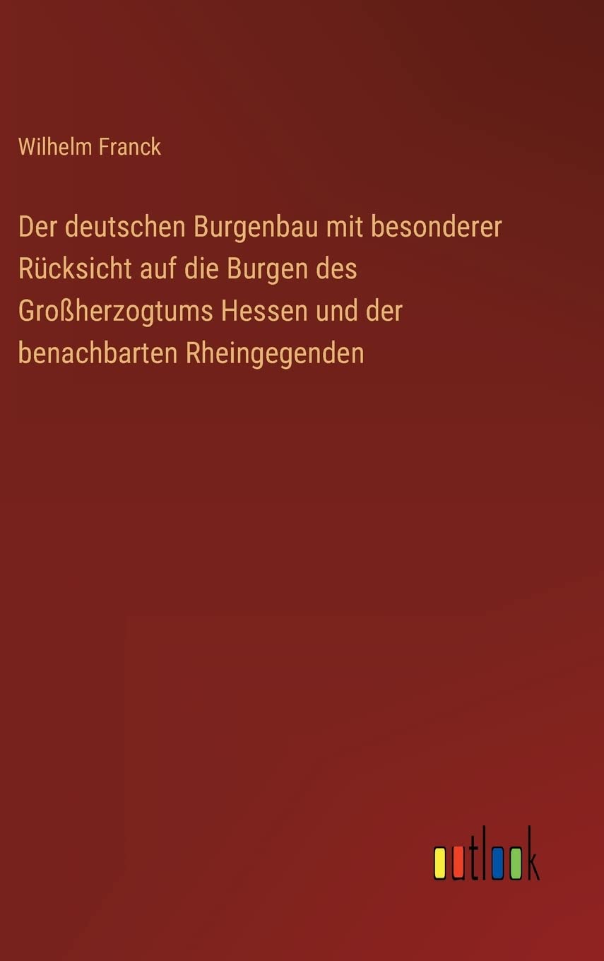 Der deutschen Burgenbau mit besonderer Rücksicht auf die Burgen des Großherzogtums Hessen und der benachbarten Rheingegenden Contemporary literature