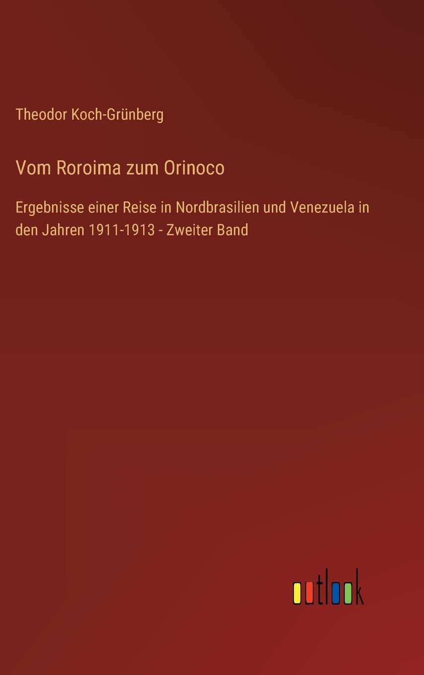 Vom Roroima zum Orinoco: Ergebnisse einer Reise in Nordbrasilien und Venezuela in den Jahren 1911-1913 - Zweiter Band Contemporary literature Books