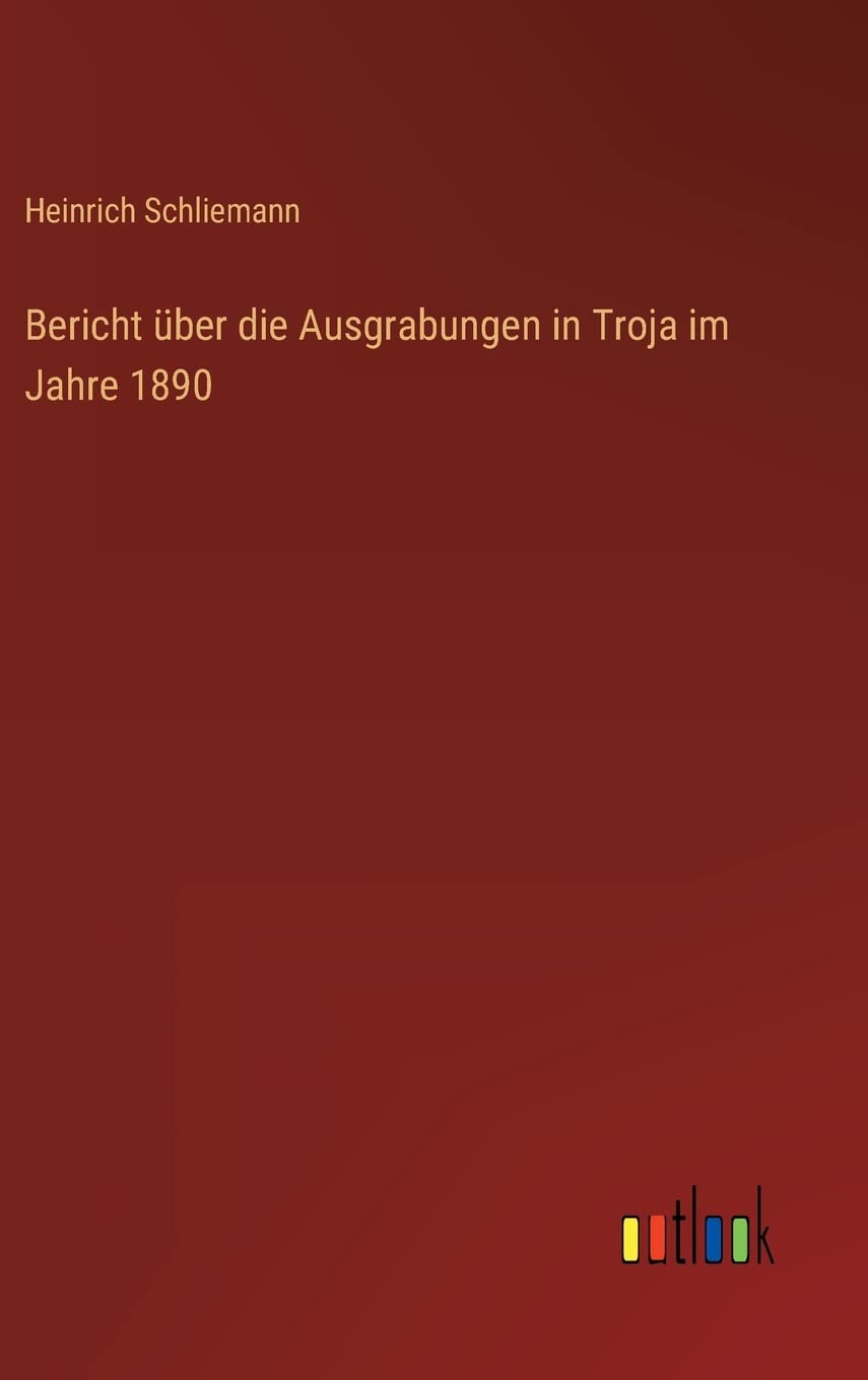 Bericht über die Ausgrabungen in Troja im Jahre 1890 Contemporary literature