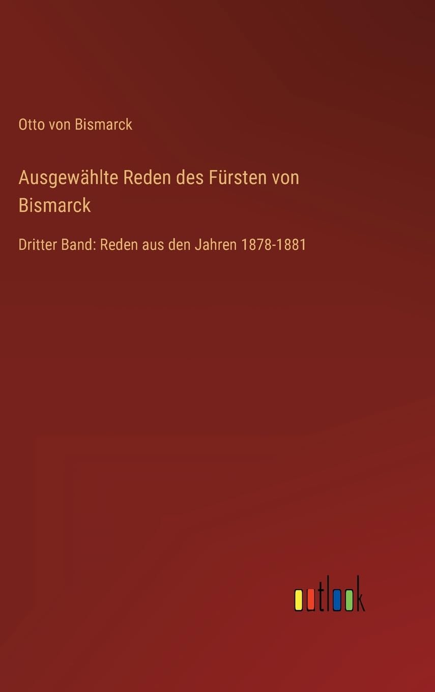 Ausgewählte Reden des Fürsten von Bismarck: Dritter Band: Reden aus den Jahren 1878-1881 Contemporary literature
