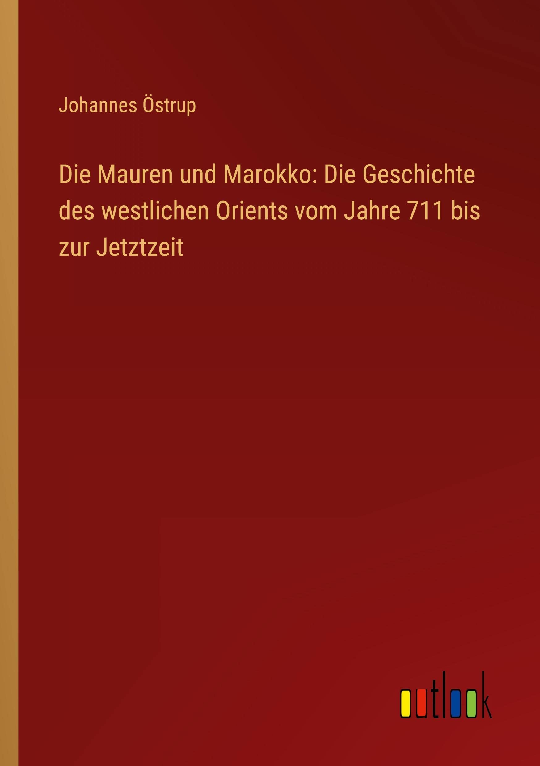 Die Mauren und Marokko: Die Geschichte des westlichen Orients vom Jahre 711 bis zur Jetztzeit Contemporary literature Books