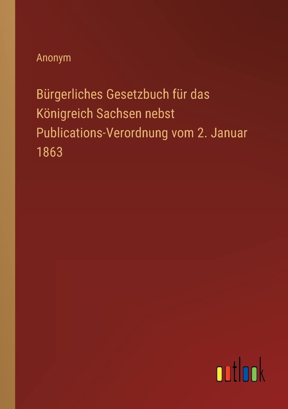 Bürgerliches Gesetzbuch für das Königreich Sachsen nebst Publications-Verordnung vom 2. Januar 1863 Contemporary literature