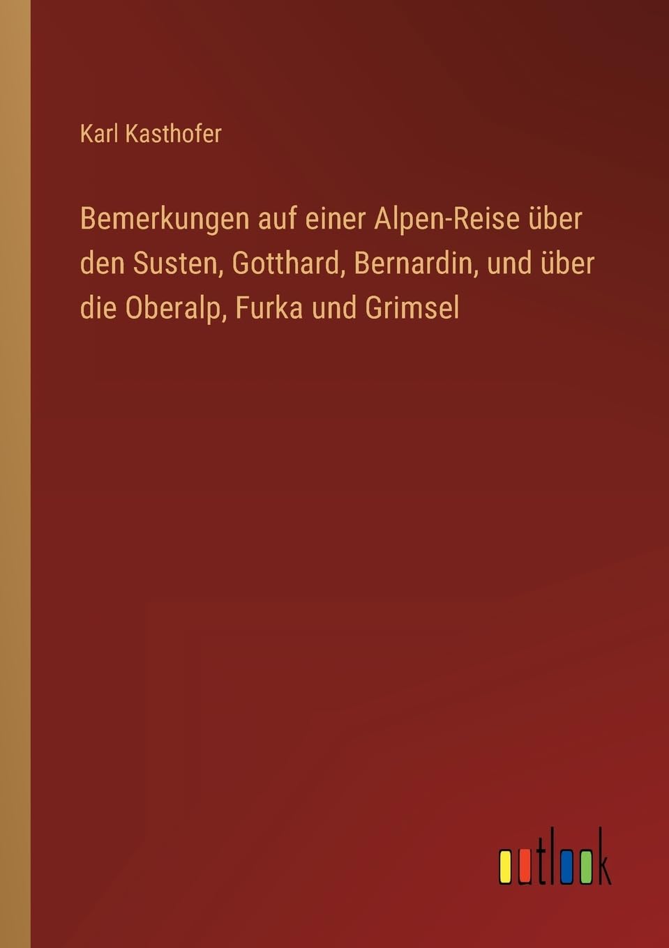 Bemerkungen auf einer Alpen-Reise über den Susten, Gotthard, Bernardin, und über die Oberalp, Furka und Grimsel Contemporary literature