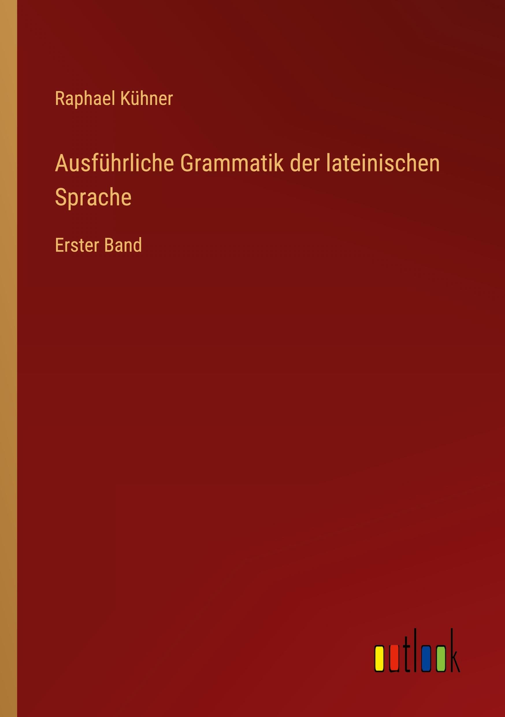 Ausführliche Grammatik der lateinischen Sprache: Erster Band Classics