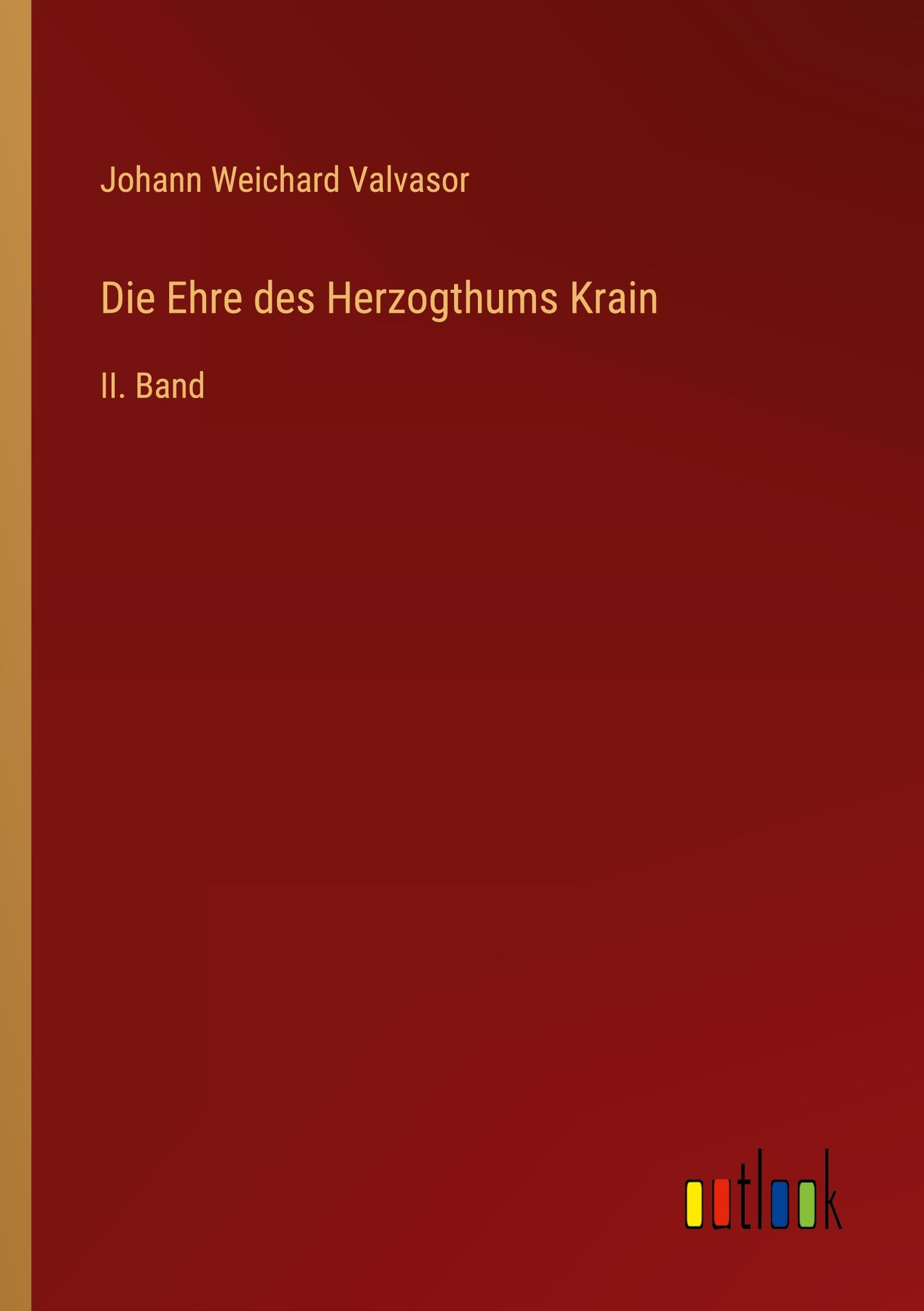 Die Ehre des Herzogthums Krain: II. Band Classics