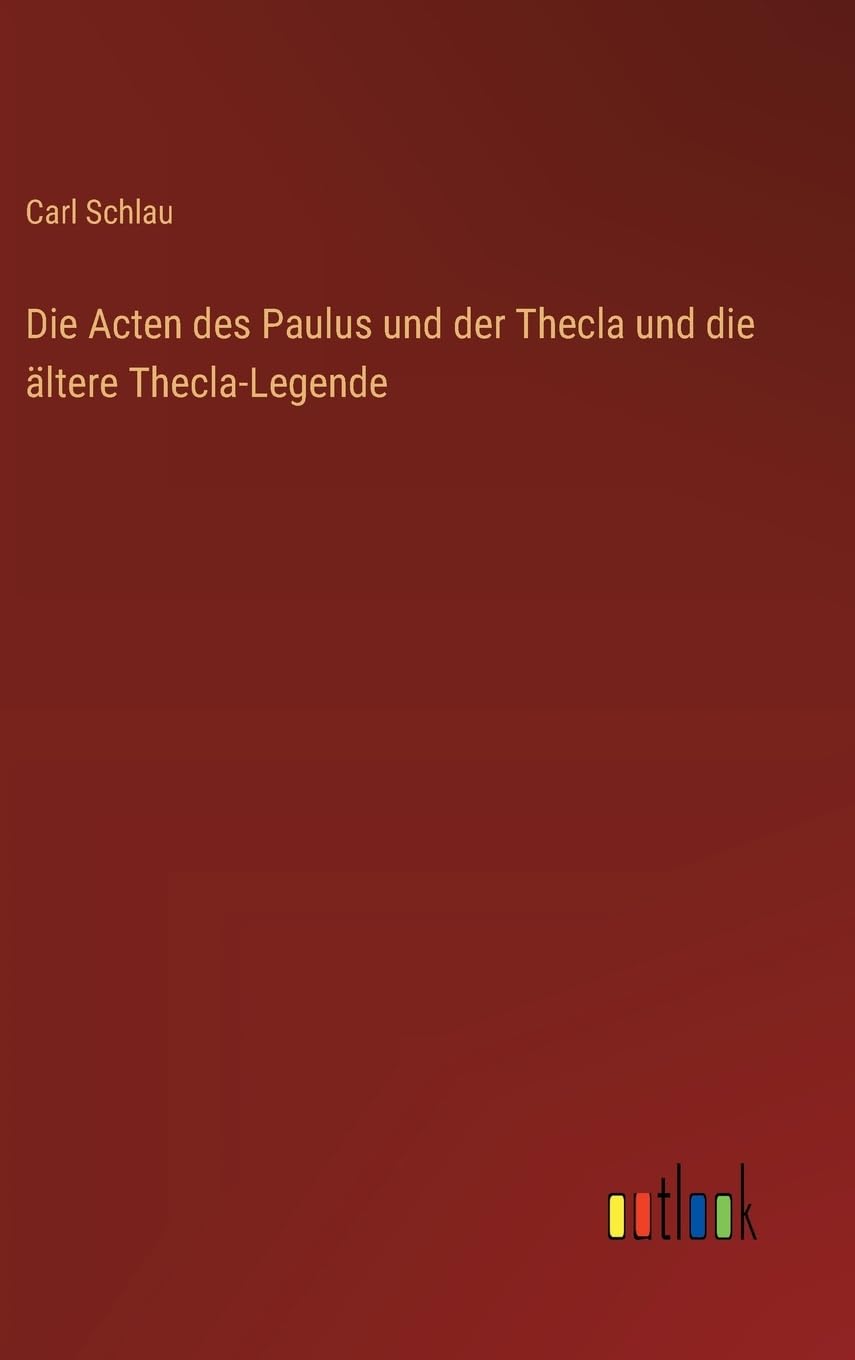 Die Acten des Paulus und der Thecla und die ältere Thecla-Legende Contemporary literature