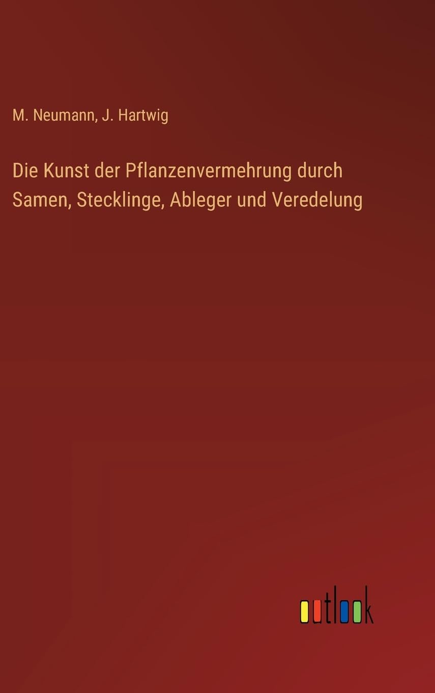 Die Kunst der Pflanzenvermehrung durch Samen, Stecklinge, Ableger und Veredelung Contemporary literature