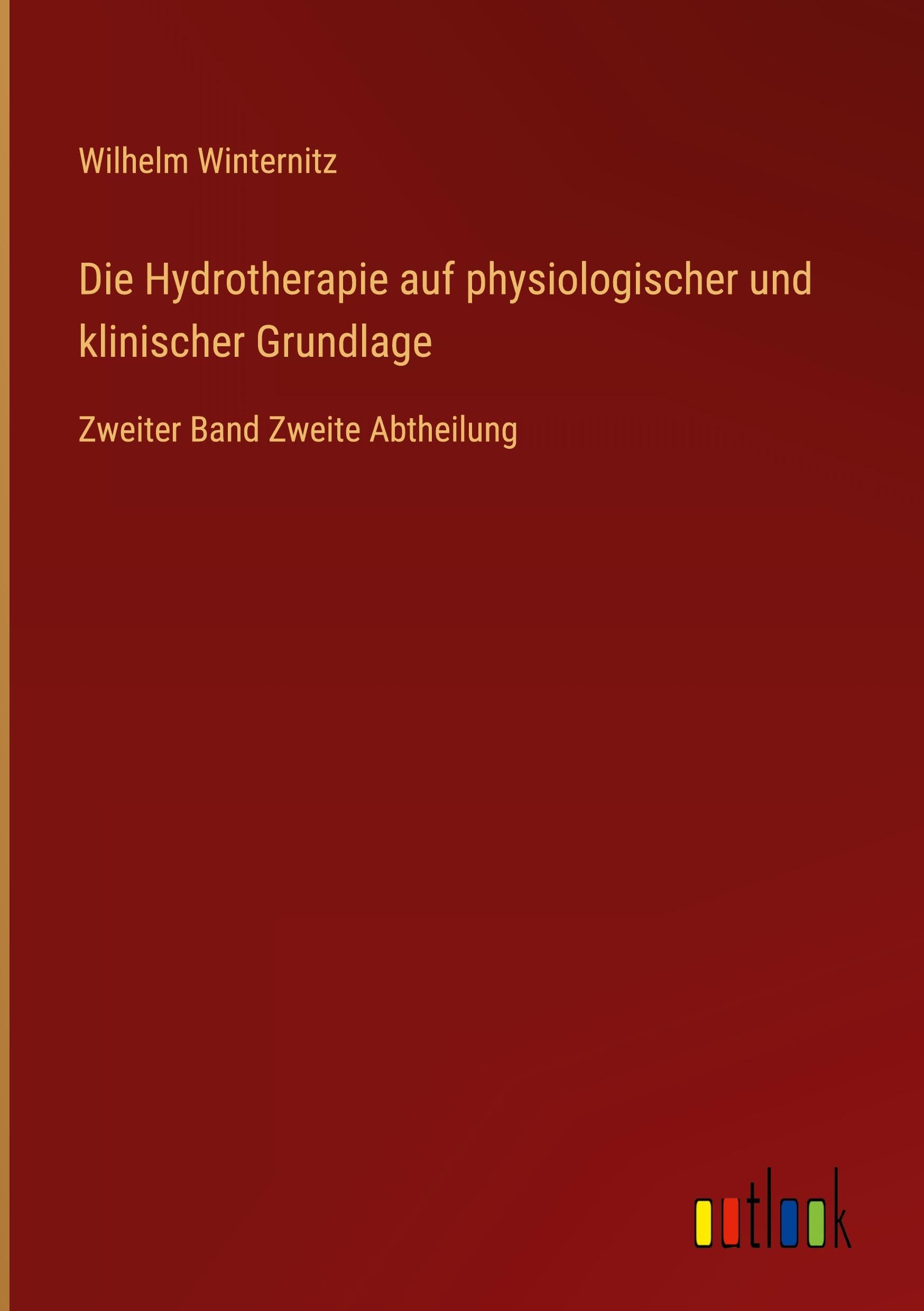 Die Hydrotherapie auf physiologischer und klinischer Grundlage: Zweiter Band Zweite Abtheilung Classics