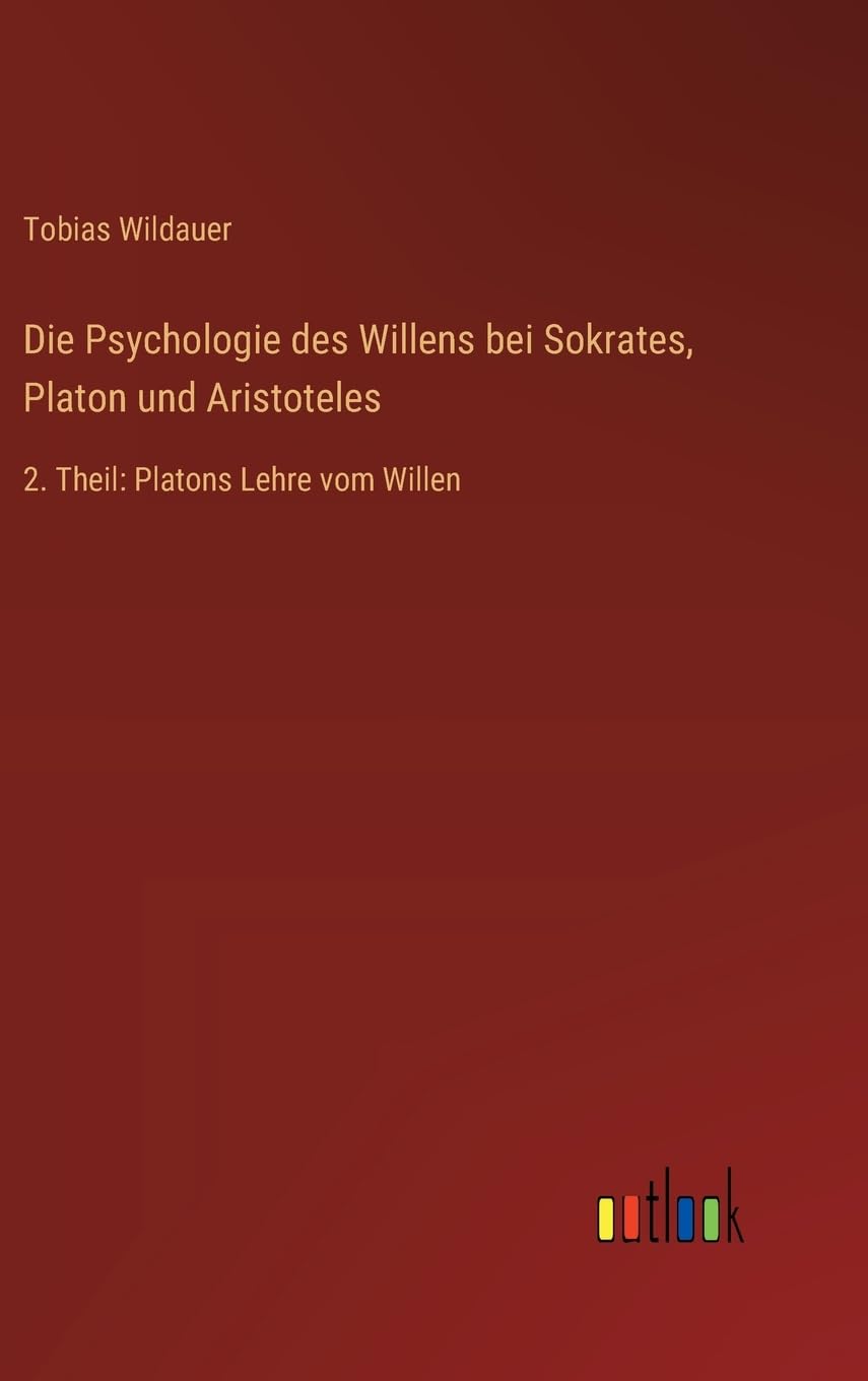 Die Psychologie des Willens bei Sokrates, Platon und Aristoteles: 2. Theil: Platons Lehre vom Willen Contemporary literature