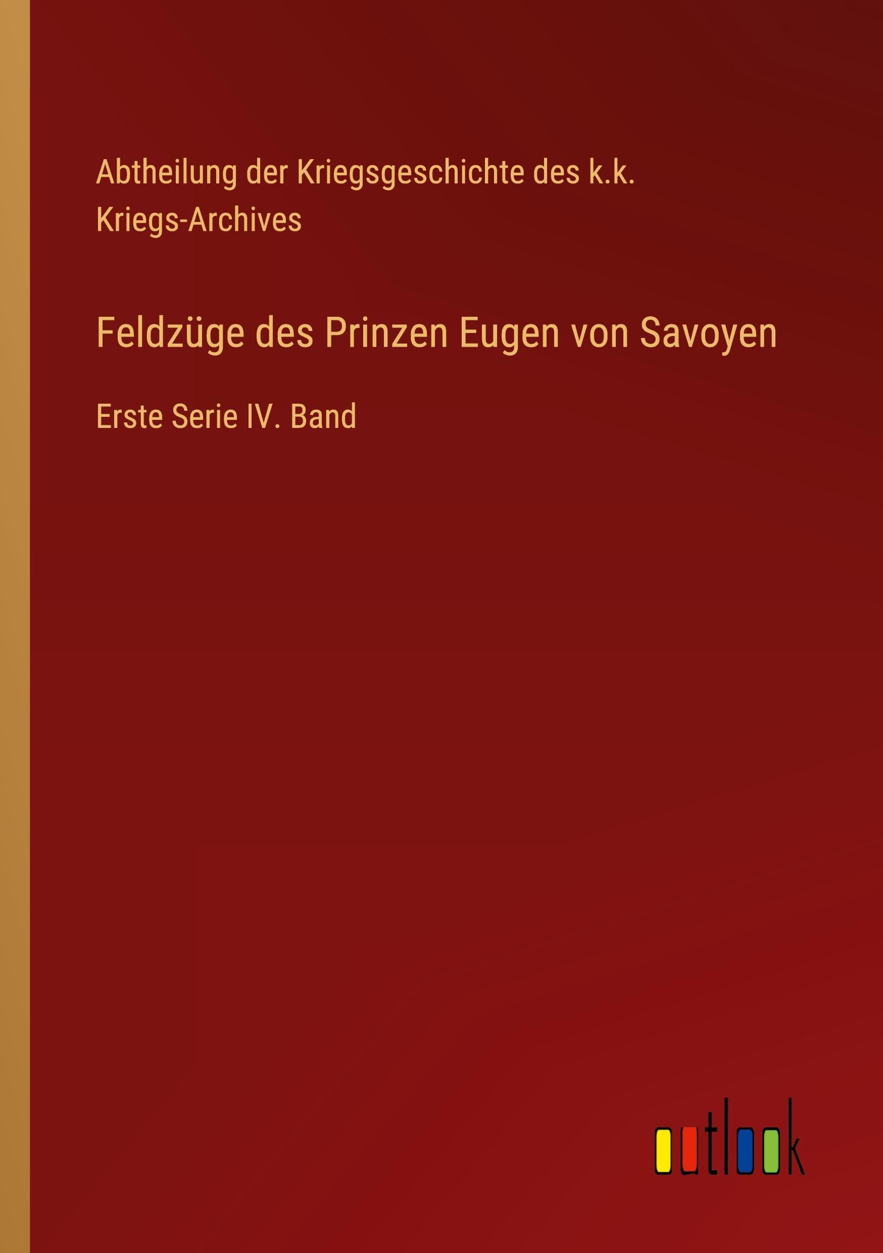 Feldzüge des Prinzen Eugen von Savoyen: Erste Serie IV. Band Classics