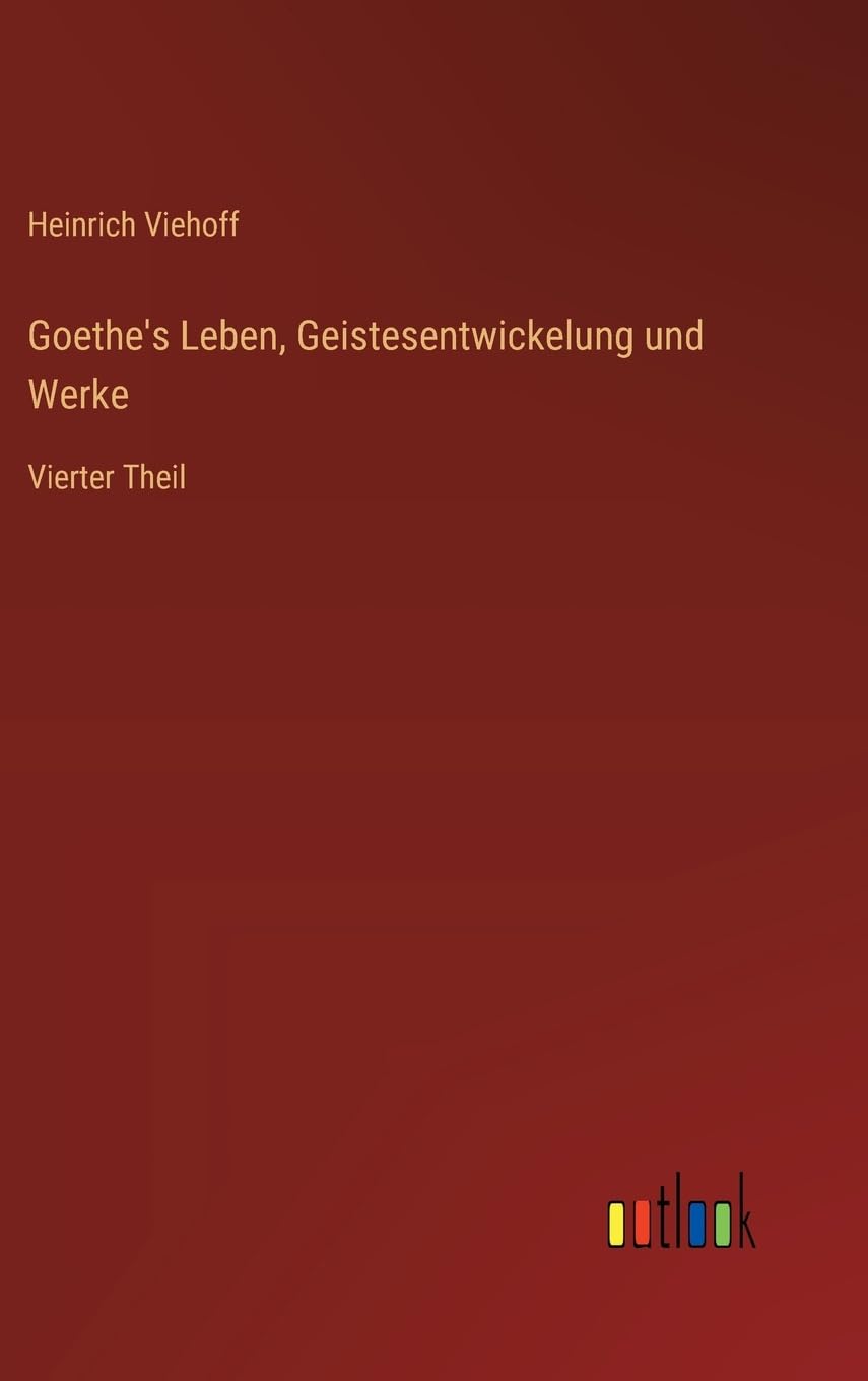 Goethe's Leben, Geistesentwickelung und Werke: Vierter Theil Contemporary literature