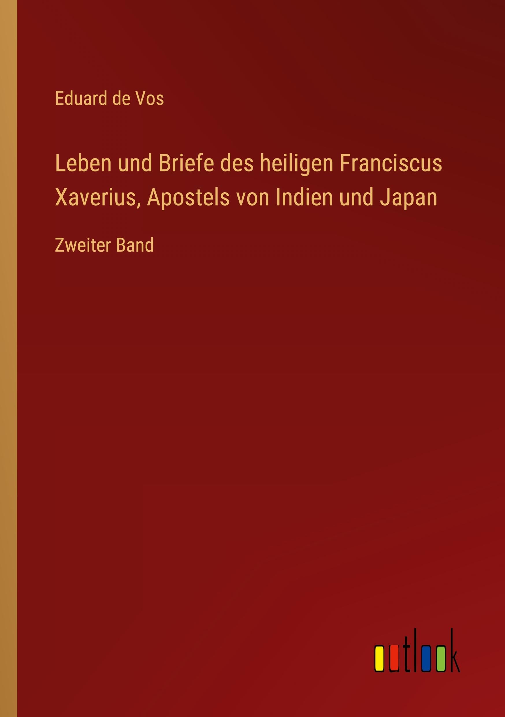 Leben und Briefe des heiligen Franciscus Xaverius, Apostels von Indien und Japan: Zweiter Band Classics