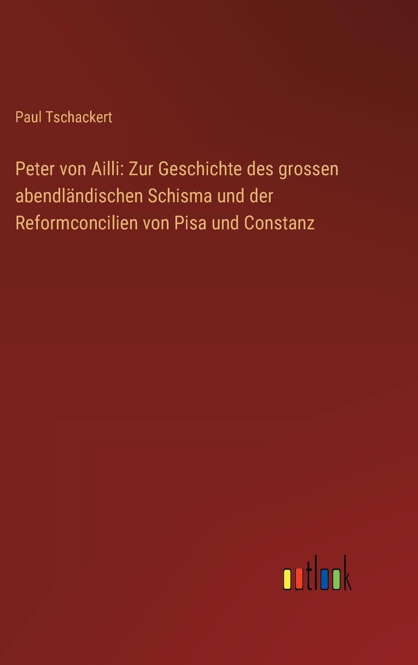Peter von Ailli: Zur Geschichte des grossen abendländischen Schisma und der Reformconcilien von Pisa und Constanz Contemporary literature