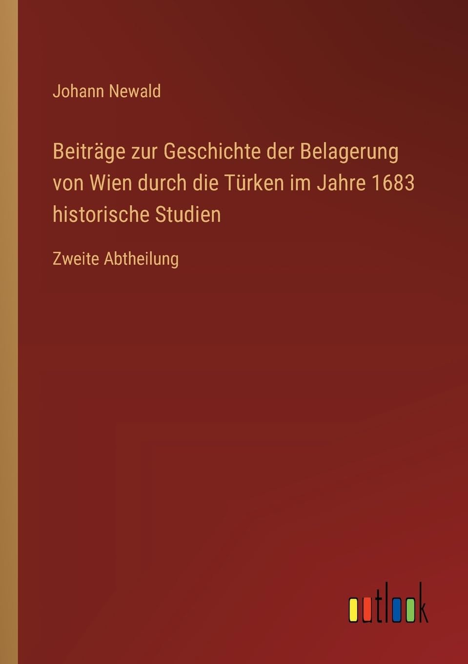 Beiträge zur Geschichte der Belagerung von Wien durch die Türken im Jahre 1683 historische Studien: Zweite Abtheilung Contemporary literature Books