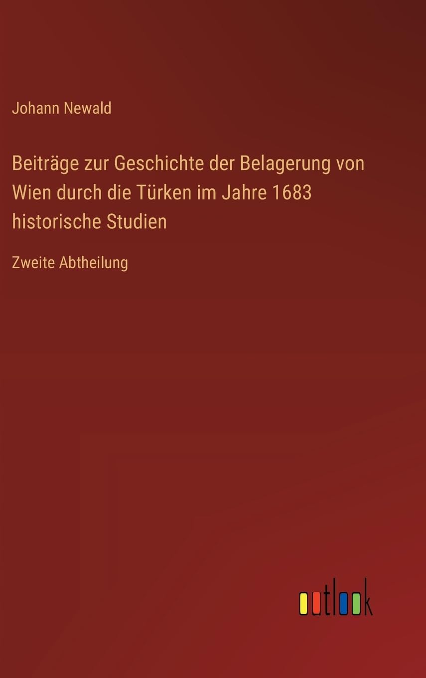 Beiträge zur Geschichte der Belagerung von Wien durch die Türken im Jahre 1683 historische Studien: Zweite Abtheilung Contemporary literature Books