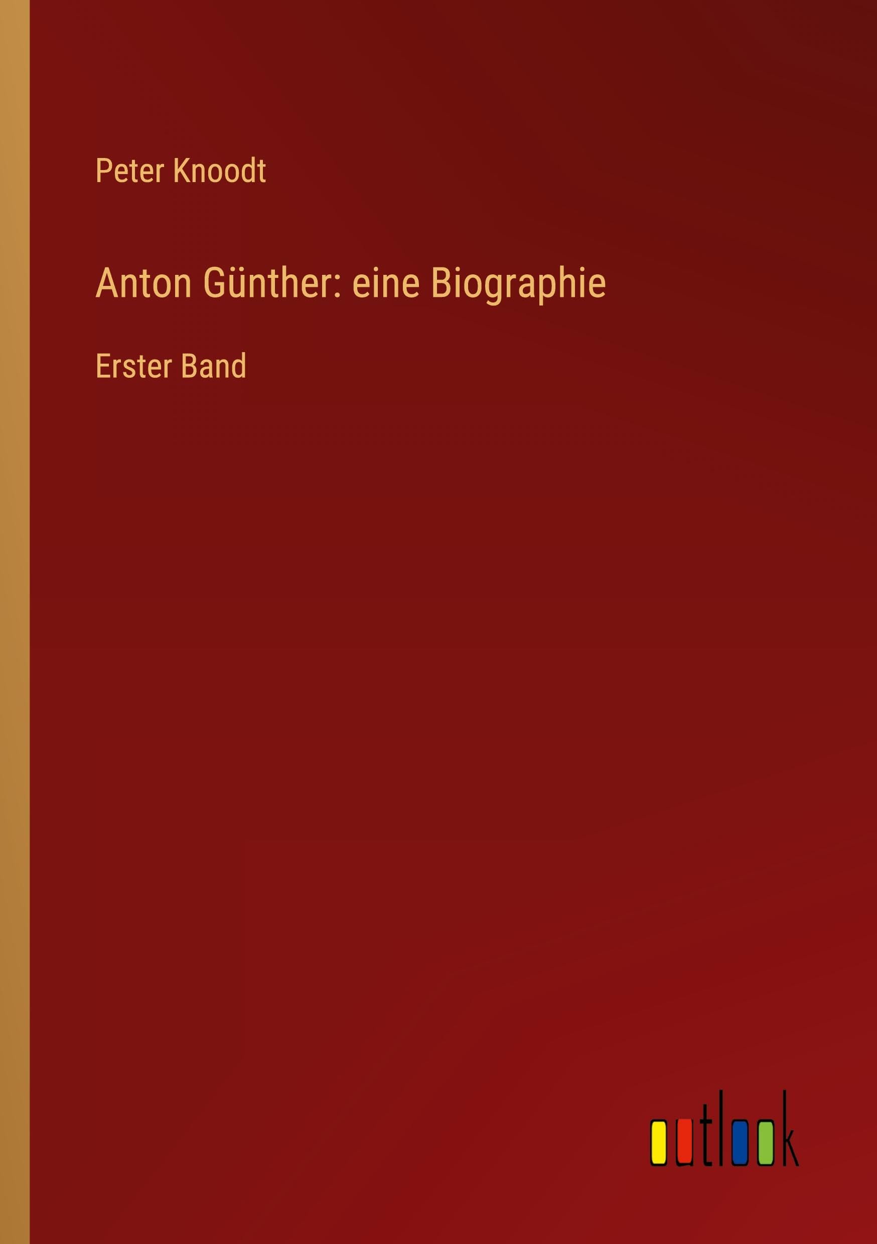 Anton Günther: eine Biographie: Erster Band Classics