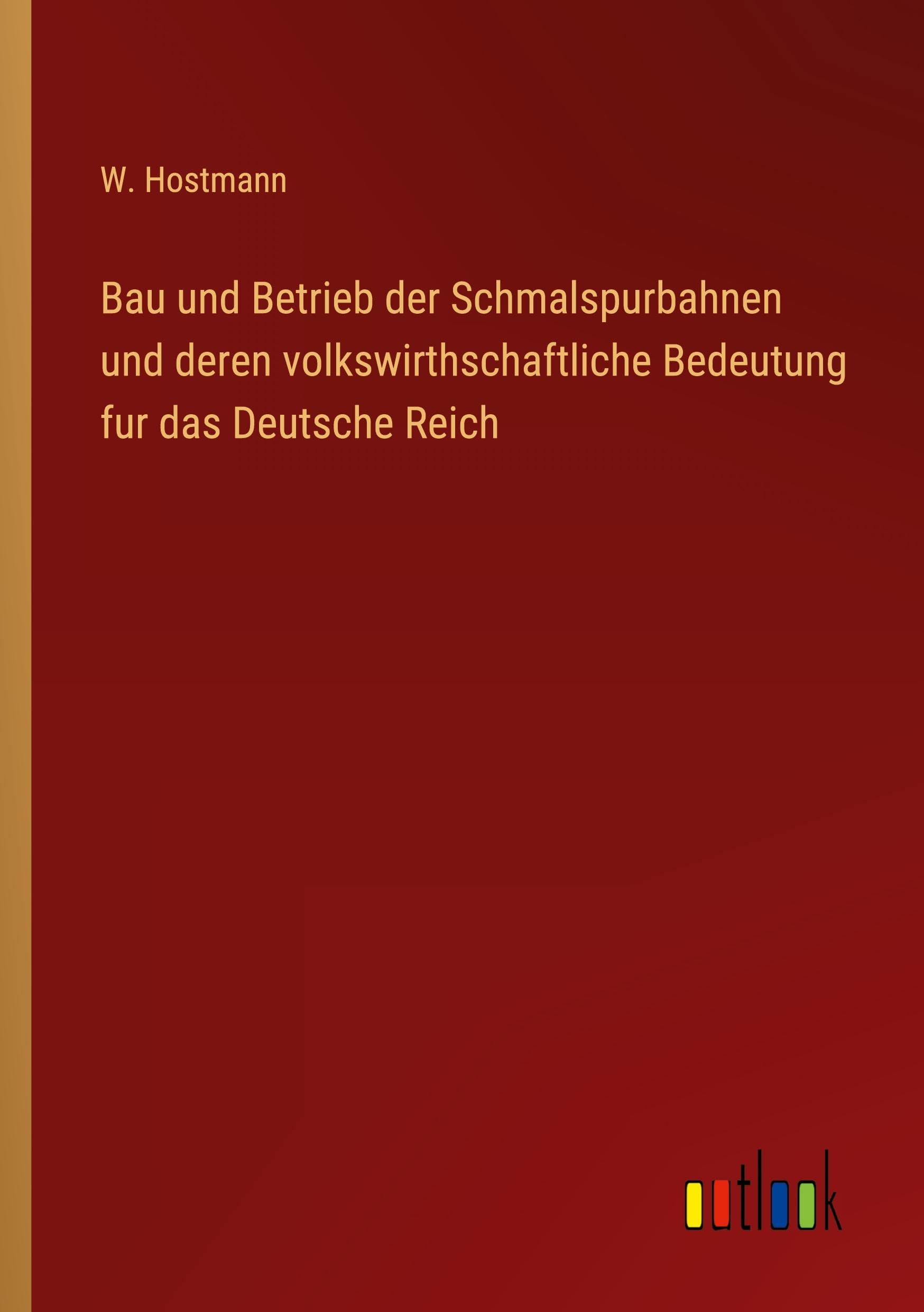 Bau und Betrieb der Schmalspurbahnen und deren volkswirthschaftliche Bedeutung fur das Deutsche Reich Classics