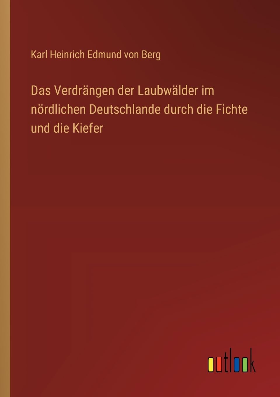 Das Verdrängen der Laubwälder im nördlichen Deutschlande durch die Fichte und die Kiefer Contemporary literature