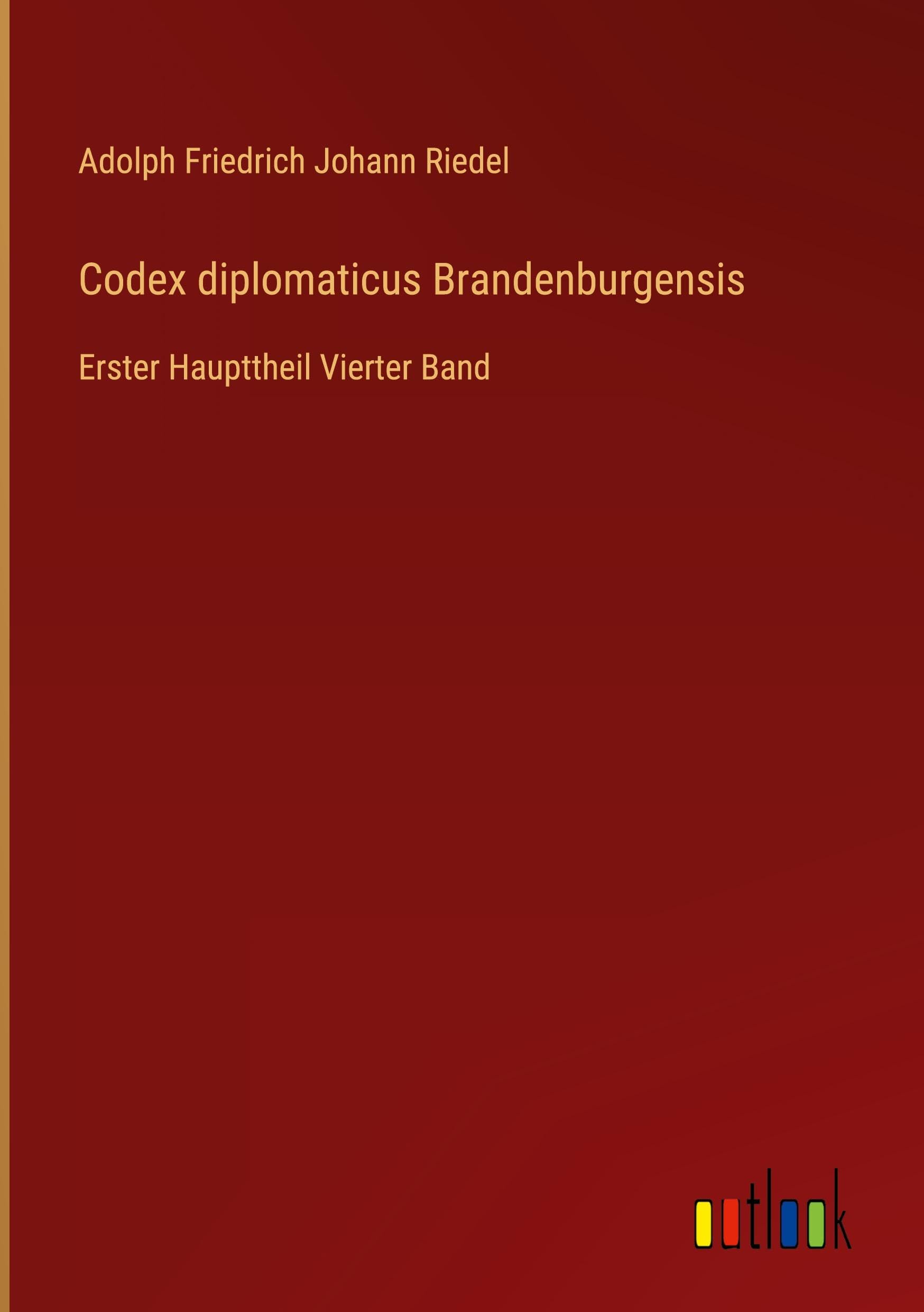 Codex diplomaticus Brandenburgensis: Erster Haupttheil Vierter Band Classics