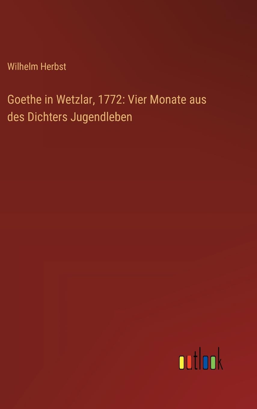 Goethe in Wetzlar, 1772: Vier Monate aus des Dichters Jugendleben Contemporary literature